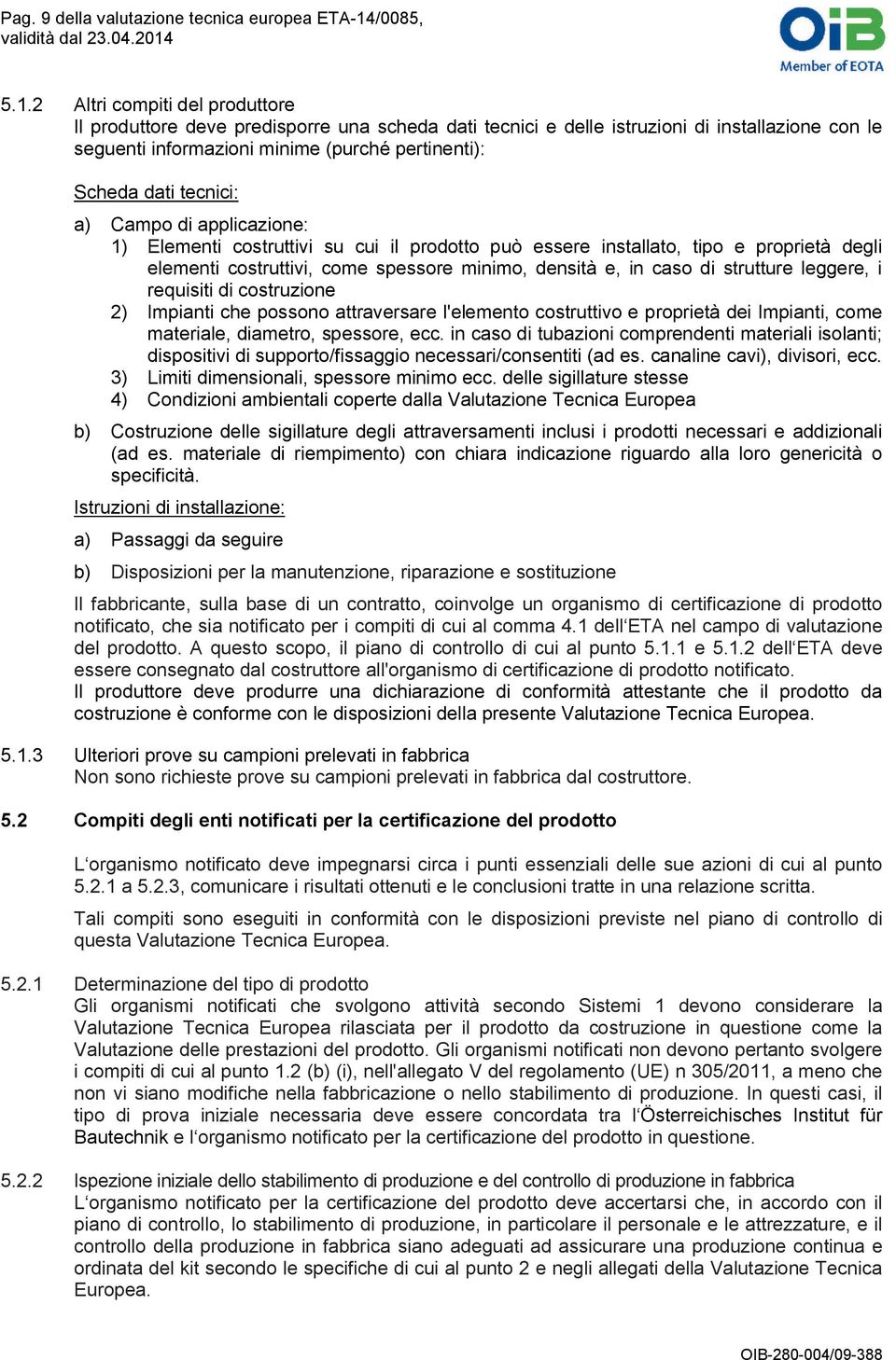 2 Altri compiti del produttore Il produttore deve predisporre una scheda dati tecnici e delle istruzioni di installazione con le seguenti informazioni minime (purché pertinenti): Scheda dati tecnici: