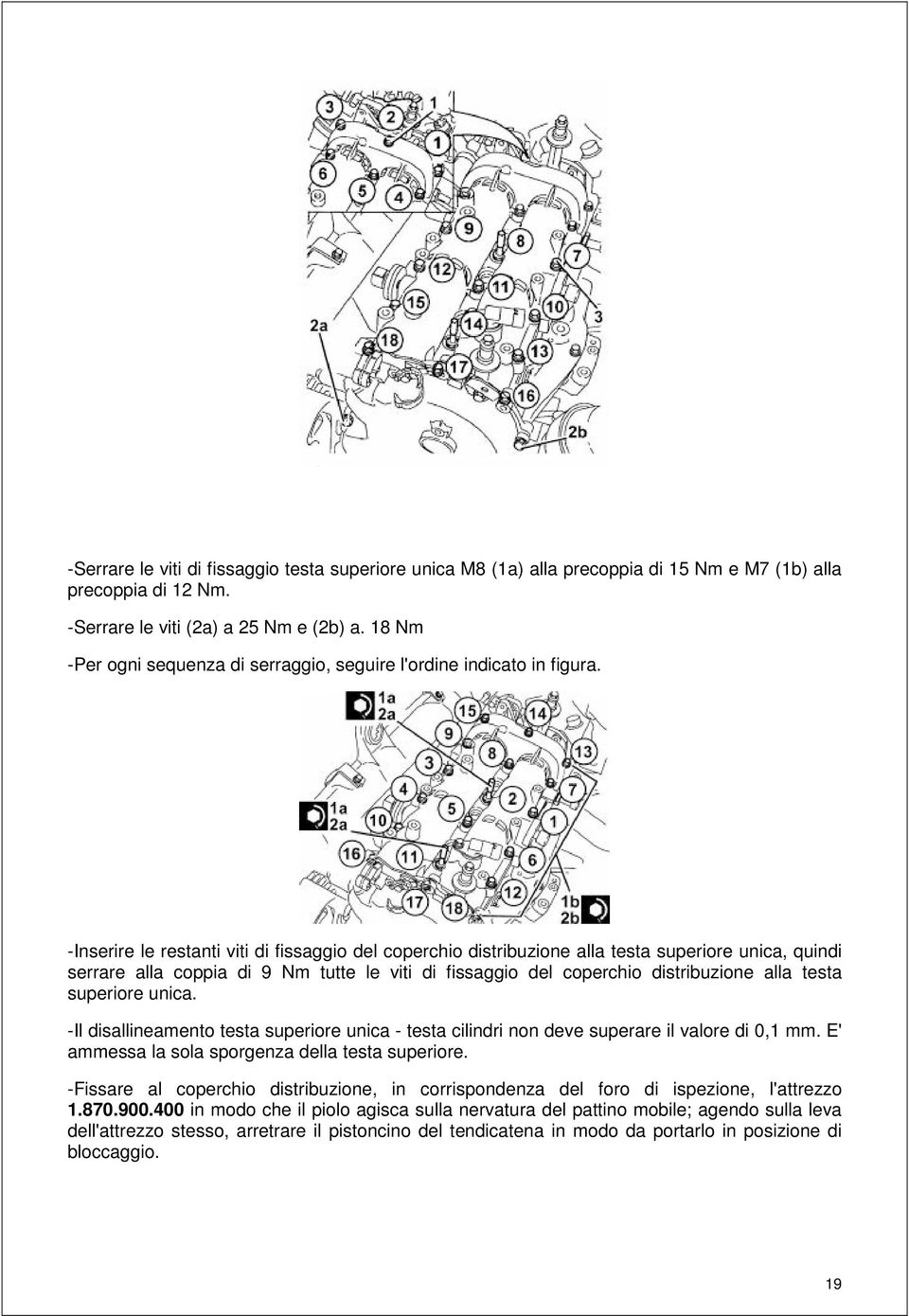 -Inserire le restanti viti di fissaggio del coperchio distribuzione alla testa superiore unica, quindi serrare alla coppia di 9 Nm tutte le viti di fissaggio del coperchio distribuzione alla testa