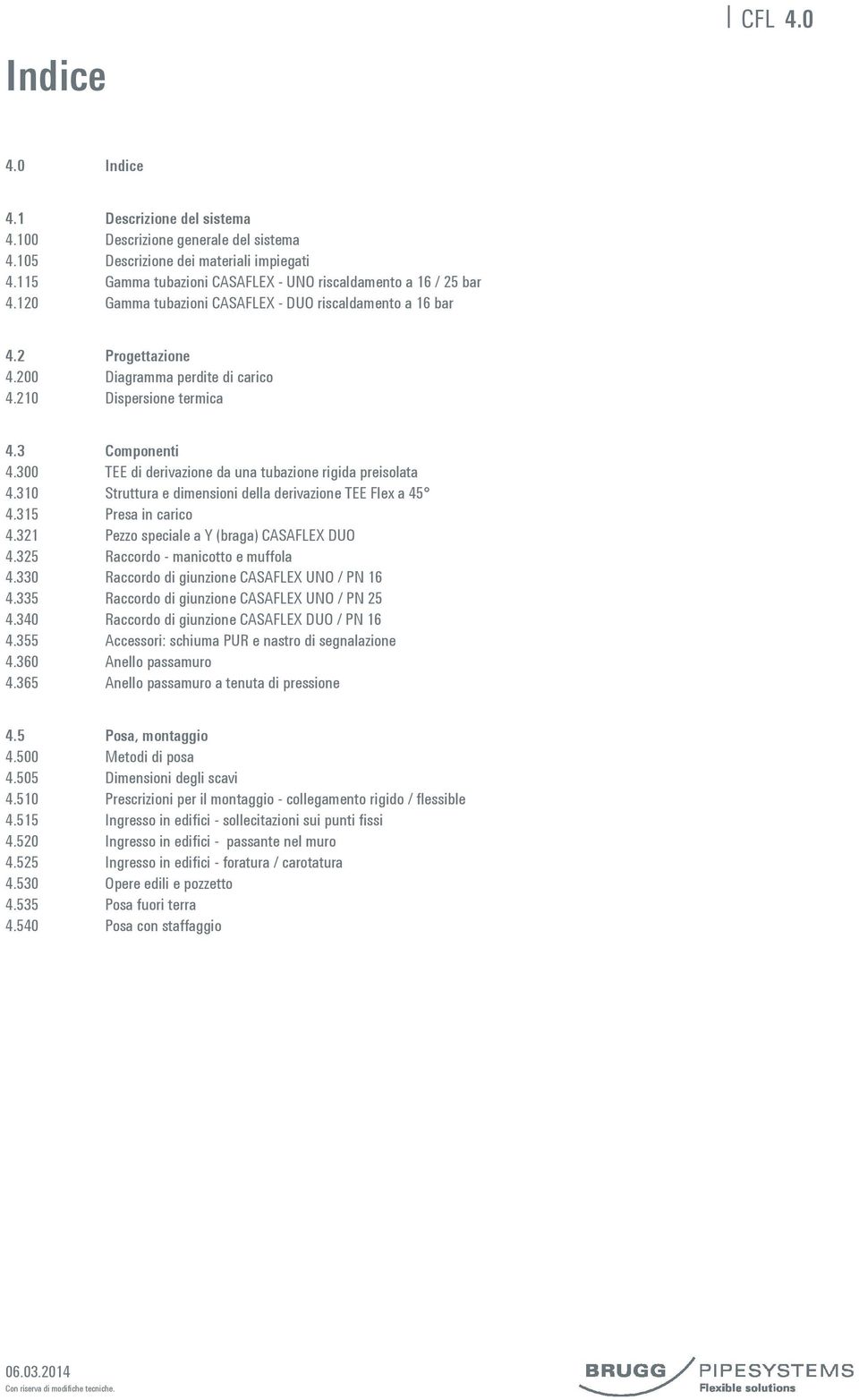 300 TEE di derivazione da una tubazione rigida preisolata 4.310 Struttura e dimensioni della derivazione TEE Flex a 45 4.315 Presa in carico 4.321 Pezzo speciale a Y (braga) CSFLEX DUO 4.