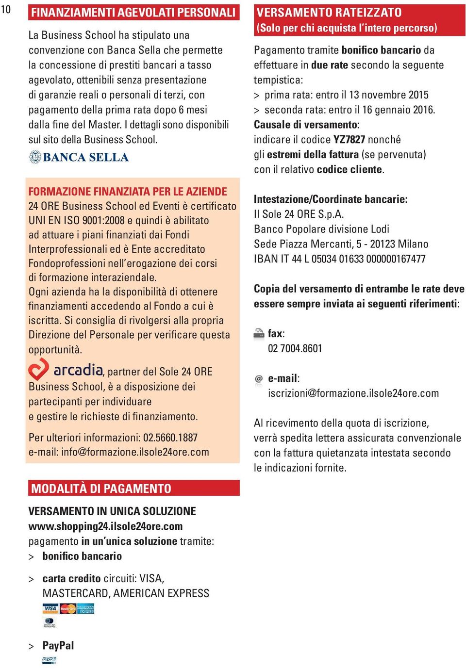 FORMAZIONE FINANZIATA PER LE AZIENDE 24 ORE Business School ed Eventi è certificato UNI EN ISO 9001:2008 e quindi è abilitato ad attuare i piani finanziati dai Fondi Interprofessionali ed è Ente