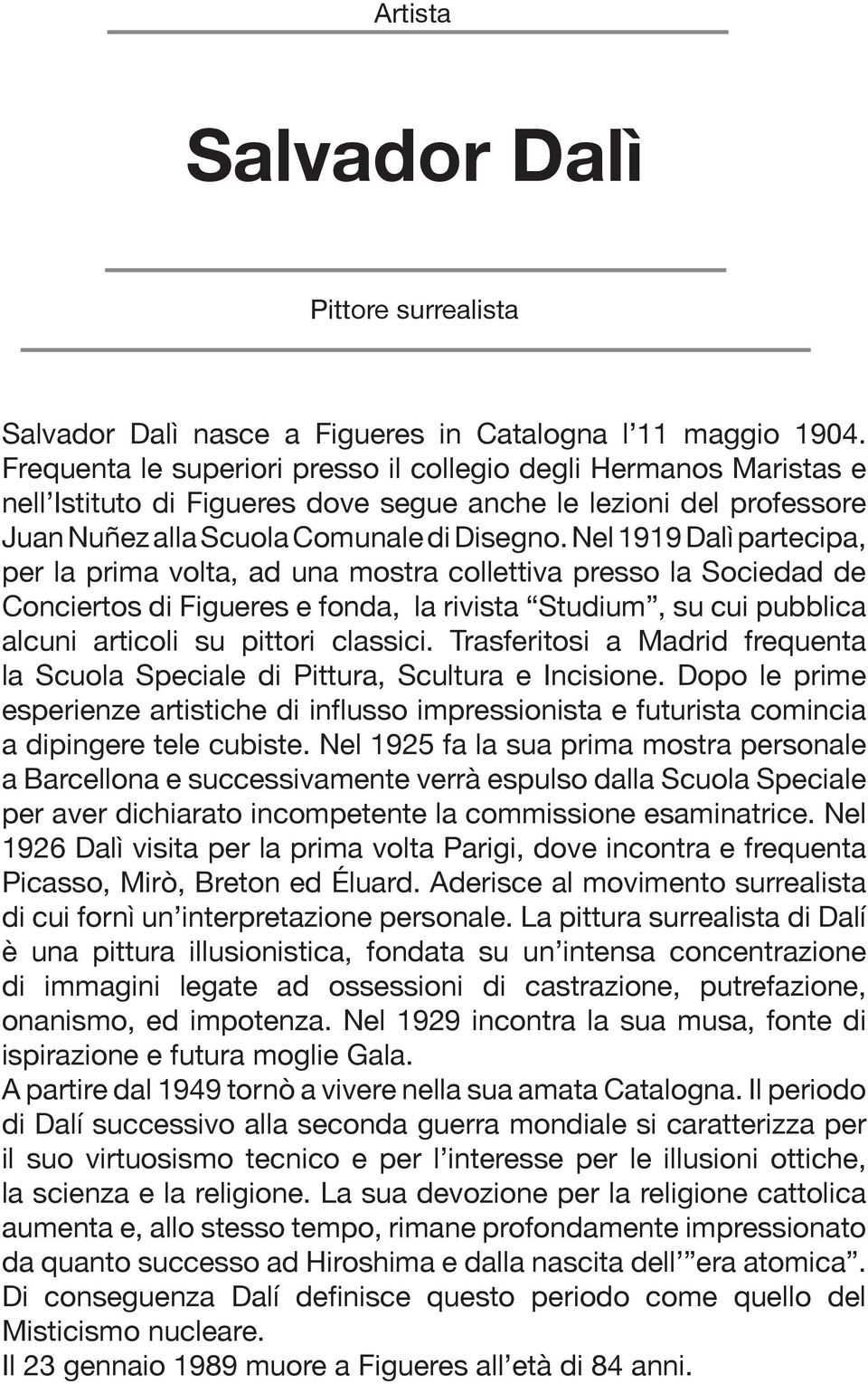 Nel 1919 Dalì partecipa, per la prima volta, ad una mostra collettiva presso la Sociedad de Conciertos di Figueres e fonda, la rivista Studium, su cui pubblica alcuni articoli su pittori classici.
