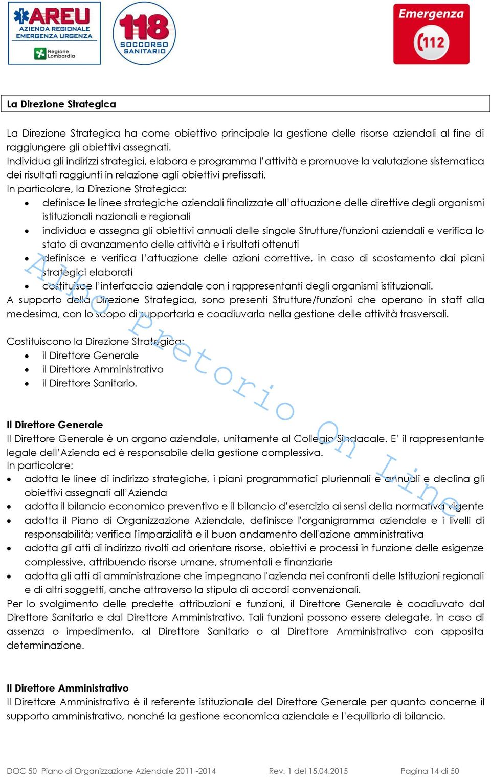 In particolare, la Direzione Strategica: definisce le linee strategiche aziendali finalizzate all attuazione delle direttive degli organismi istituzionali nazionali e regionali individua e assegna