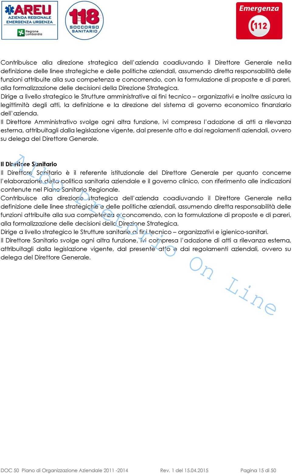 Dirige a livello strategico le Strutture amministrative ai fini tecnico organizzativi e inoltre assicura la legittimità degli atti, la definizione e la direzione del sistema di governo economico