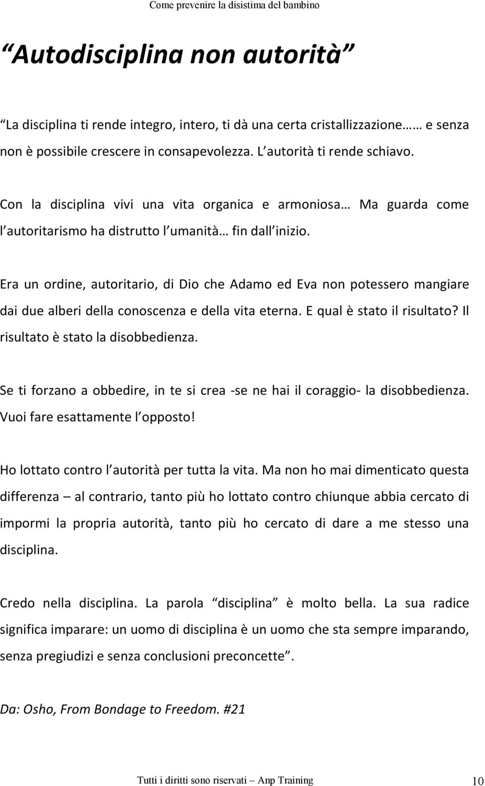 Era un ordine, autoritario, di Dio che Adamo ed Eva non potessero mangiare dai due alberi della conoscenza e della vita eterna. E qual è stato il risultato? Il risultato è stato la disobbedienza.