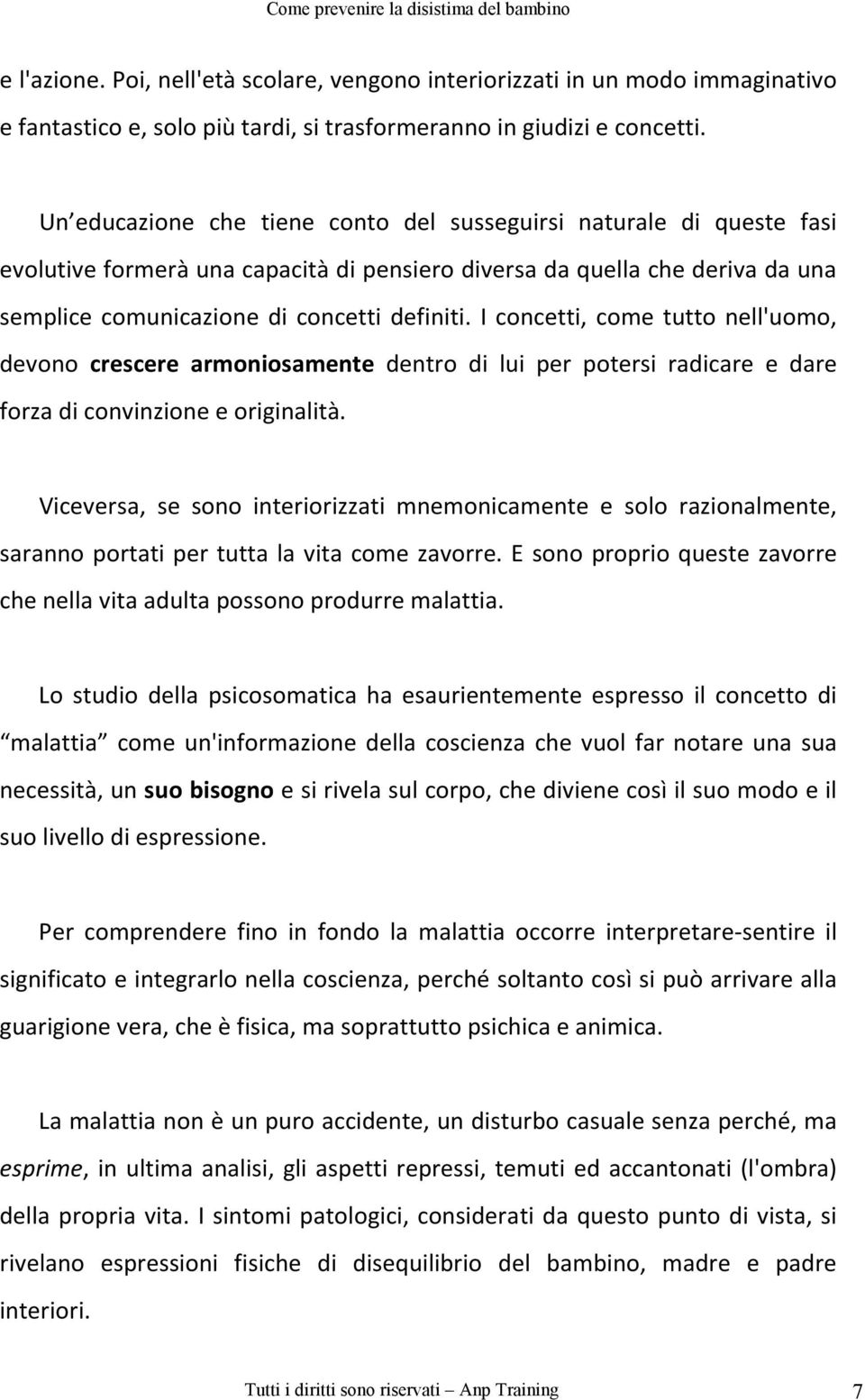 I concetti, come tutto nell'uomo, devono crescere armoniosamente dentro di lui per potersi radicare e dare forza di convinzione e originalità.