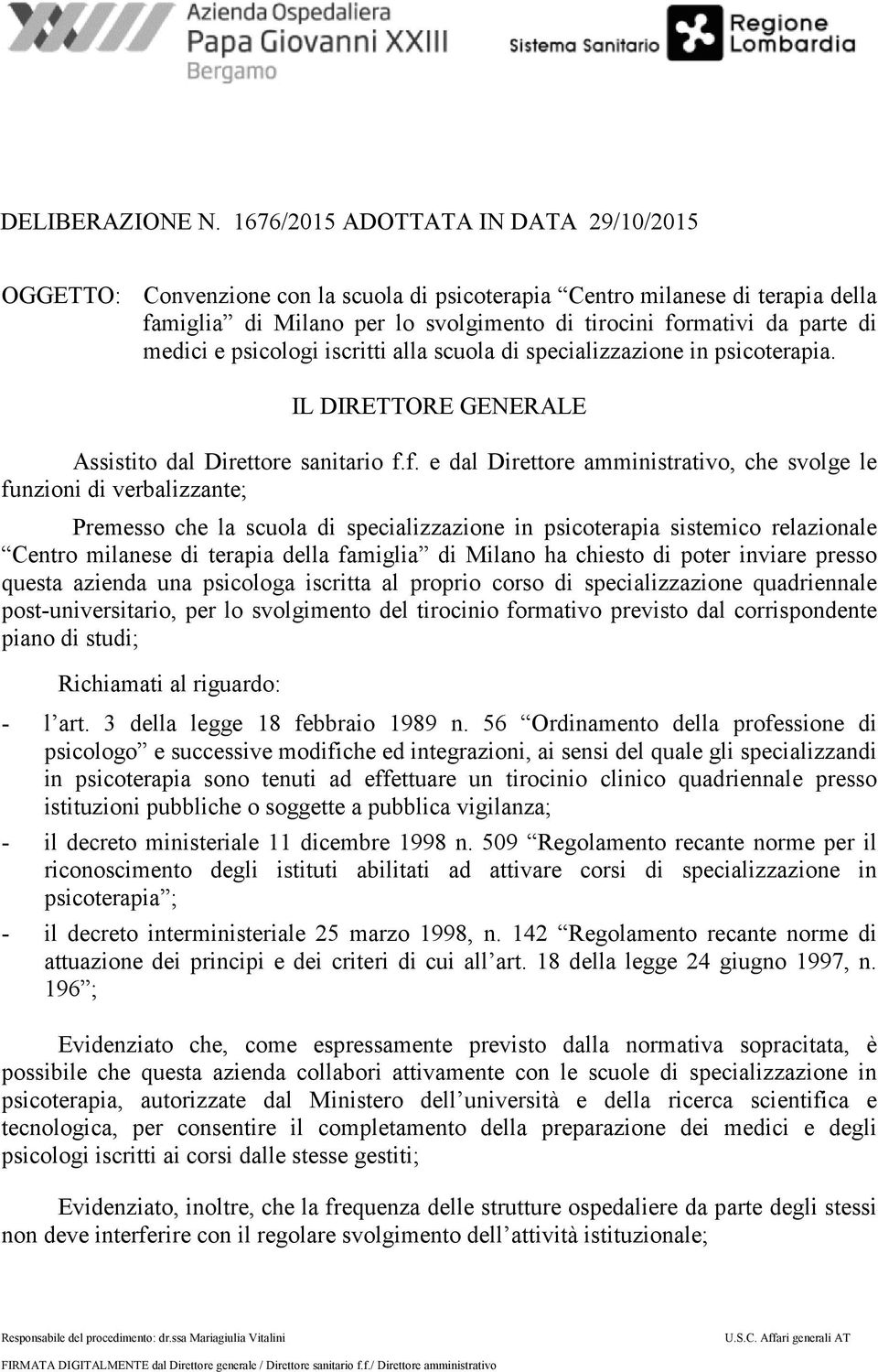 medici e psicologi iscritti alla scuola di specializzazione in psicoterapia. IL DIRETTORE GENERALE Assistito dal Direttore sanitario f.