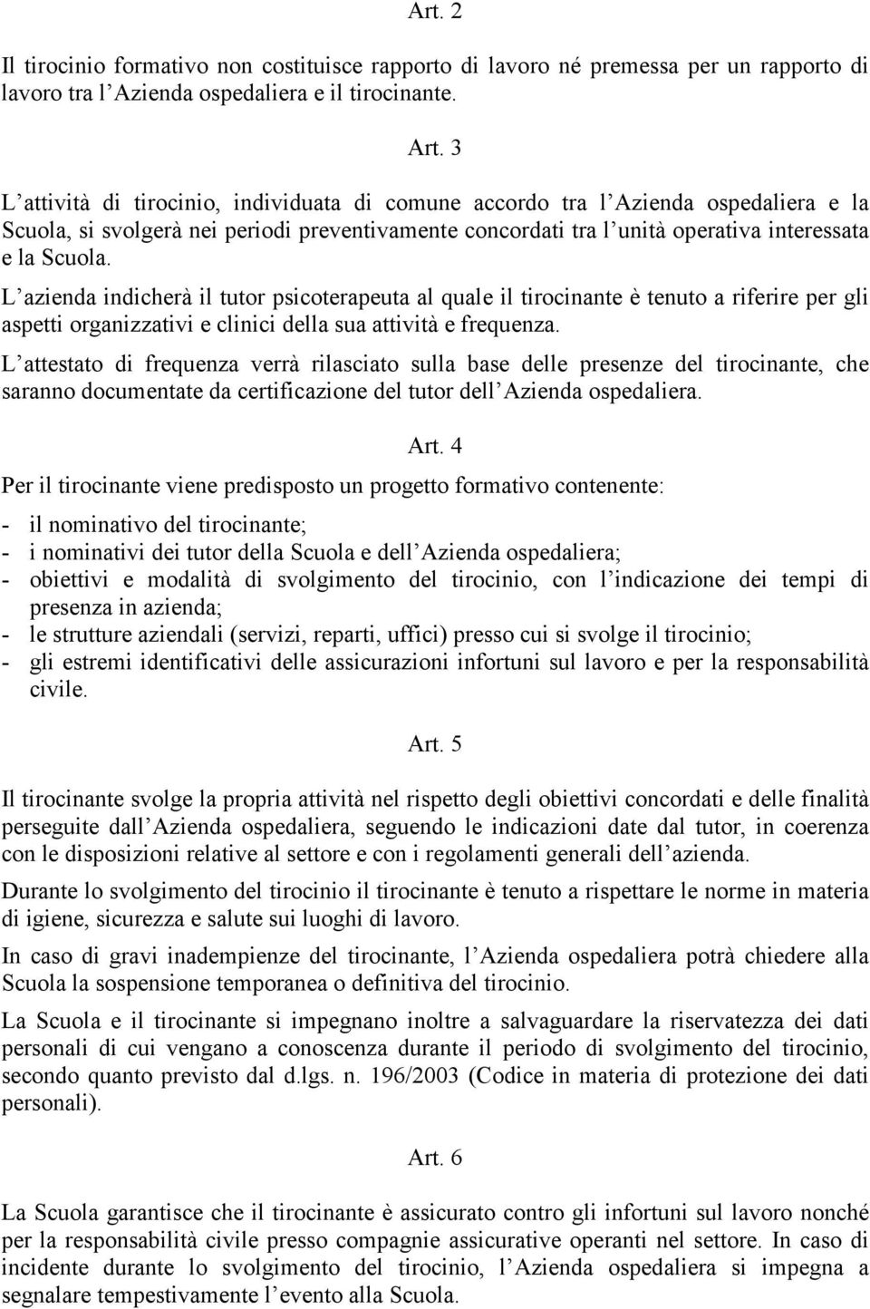 L azienda indicherà il tutor psicoterapeuta al quale il tirocinante è tenuto a riferire per gli aspetti organizzativi e clinici della sua attività e frequenza.