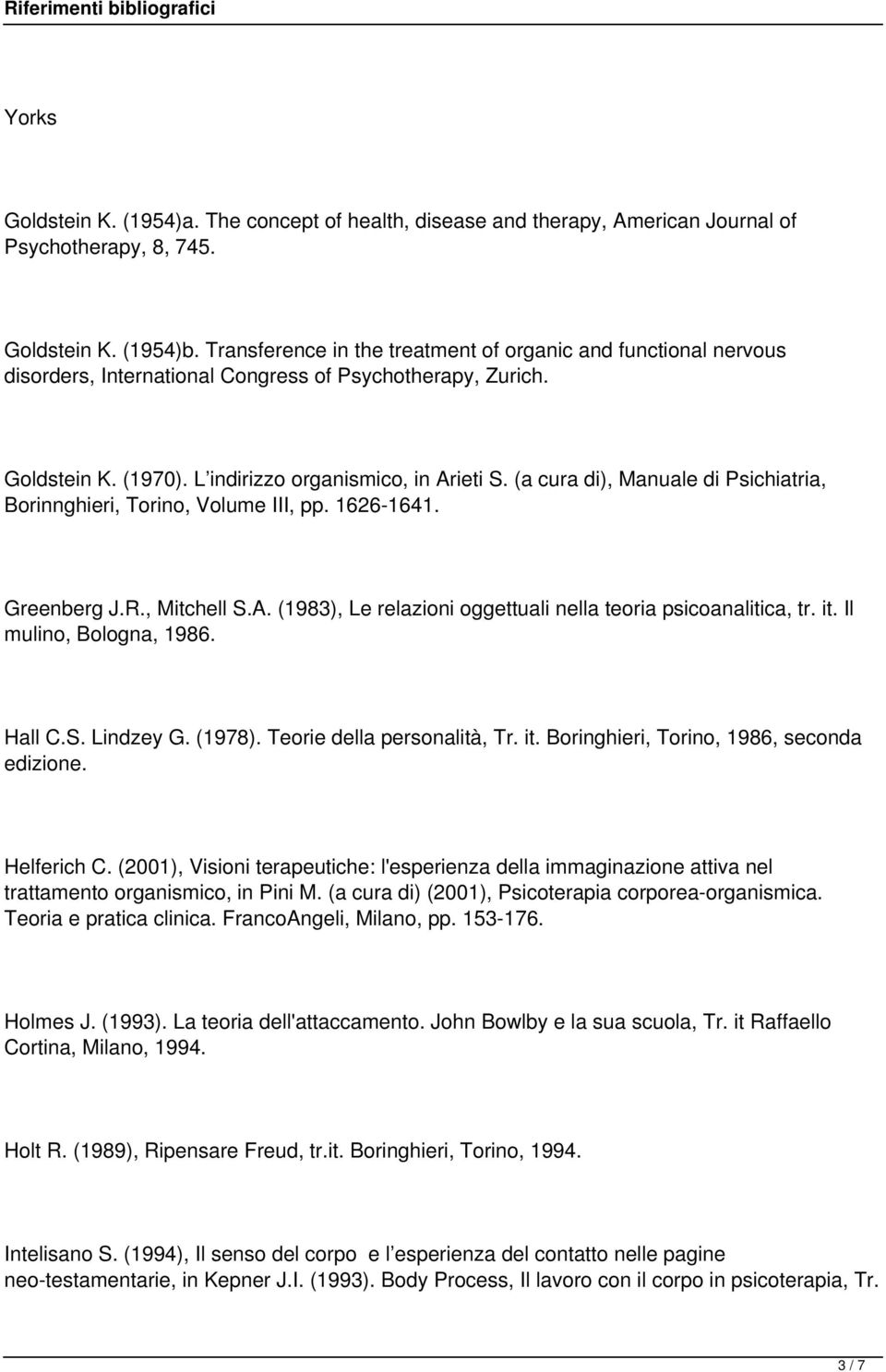(a cura di), Manuale di Psichiatria, Borinnghieri, Torino, Volume III, pp. 1626-1641. Greenberg J.R., Mitchell S.A. (1983), Le relazioni oggettuali nella teoria psicoanalitica, tr. it.