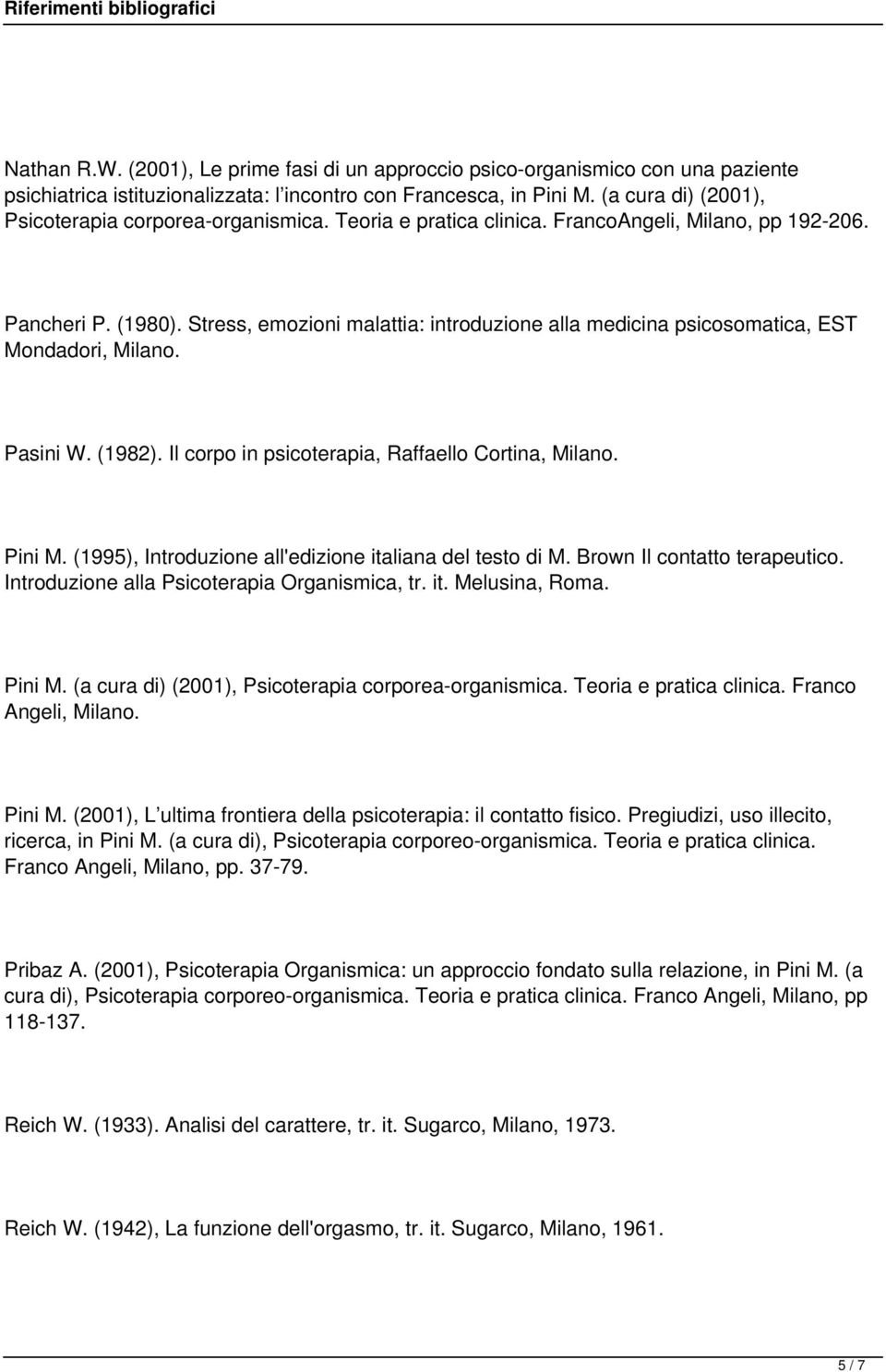 Stress, emozioni malattia: introduzione alla medicina psicosomatica, EST Mondadori, Milano. Pasini W. (1982). Il corpo in psicoterapia, Raffaello Cortina, Milano. Pini M.