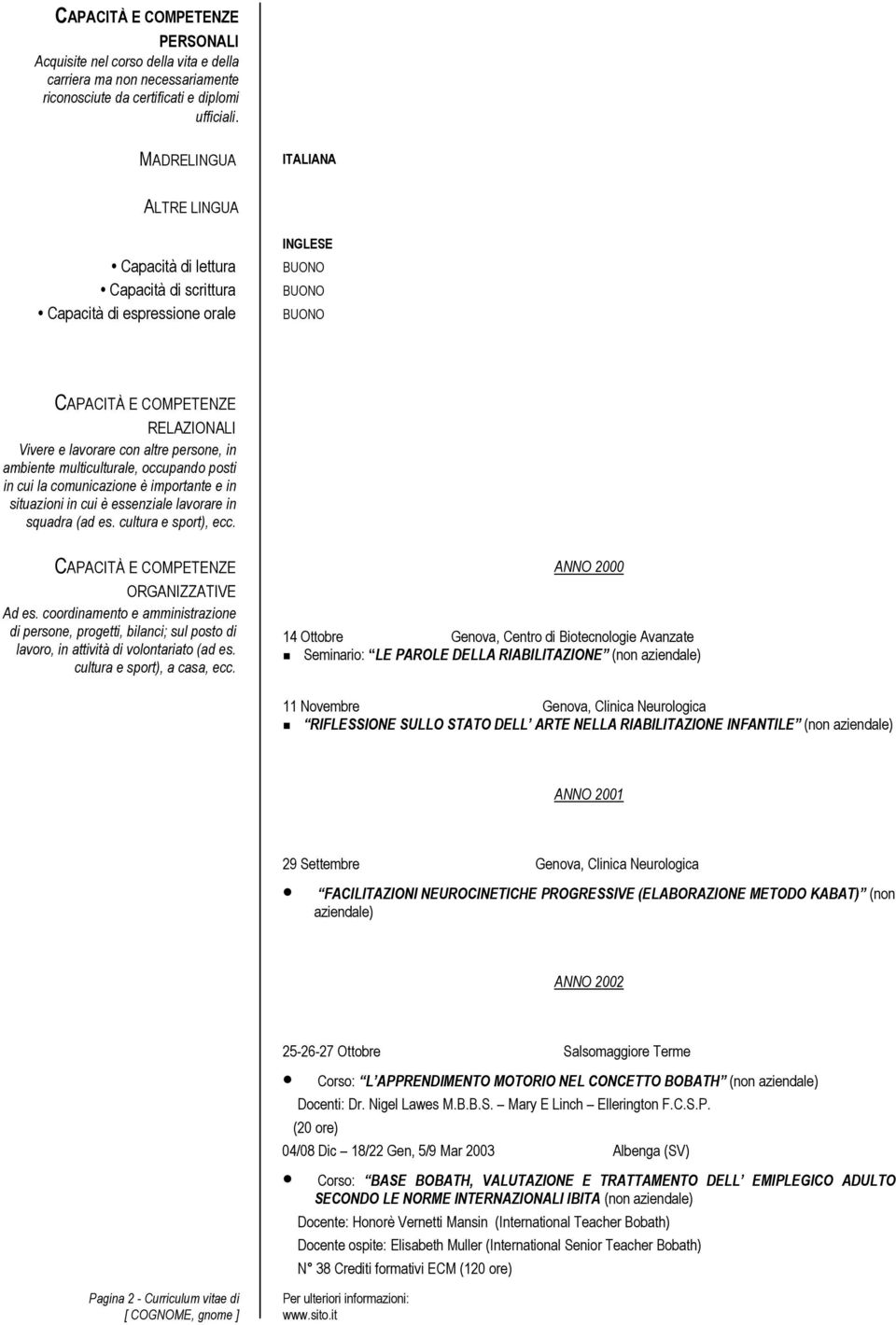 persone, in ambiente multiculturale, occupando posti in cui la comunicazione è importante e in situazioni in cui è essenziale lavorare in squadra (ad es. cultura e sport), ecc.