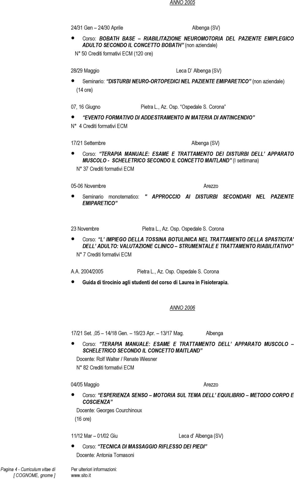 Corona EVENTO FORMATIVO DI ADDESTRAMENTO IN MATERIA DI ANTINCENDIO N 4 Crediti formativi ECM 17/21 Settembre Albenga (SV) Corso: TERAPIA MANUALE: ESAME E TRATTAMENTO DEI DISTURBI DELL APPARATO