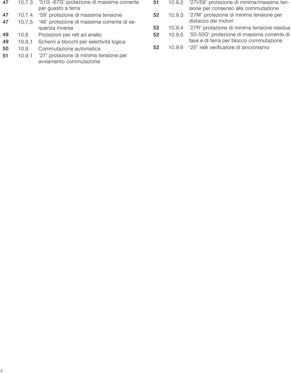 9.2 27I/59 protezione di minima/massima tensione per consenso alla commutazione 52 10.9.3 27M protezione di minima tensione per distacco dei motori 52 10.9.4 27R protezione di minima tensione residua 52 10.