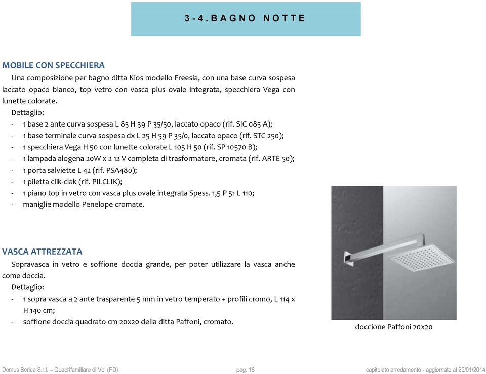 STC 250); - 1 specchiera Vega H 50 con lunette colorate L 105 H 50 (rif. SP 10570 B); - 1 lampada alogena 20W x 2 12 V completa di trasformatore, cromata (rif. ARTE 50); - 1 porta salviette L 42 (rif.