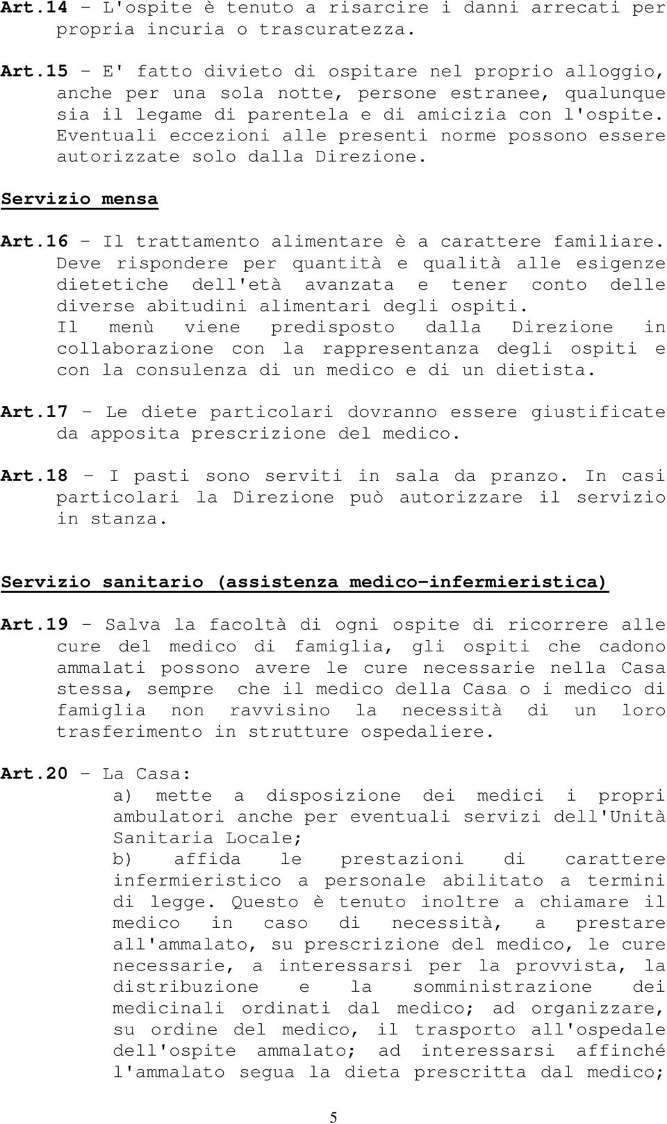 Eventuali eccezioni alle presenti norme possono essere autorizzate solo dalla Direzione. Servizio mensa Art.16 - Il trattamento alimentare è a carattere familiare.