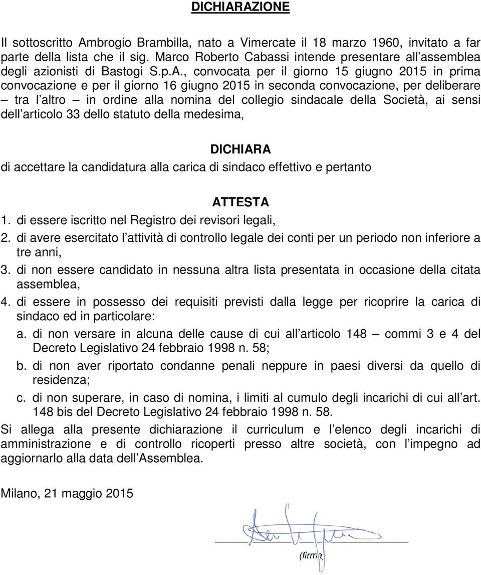 , convocata per il giorno 15 giugno 2015 in prima convocazione e per il giorno 16 giugno 2015 in seconda convocazione, per deliberare tra l altro in ordine alla nomina del collegio sindacale della