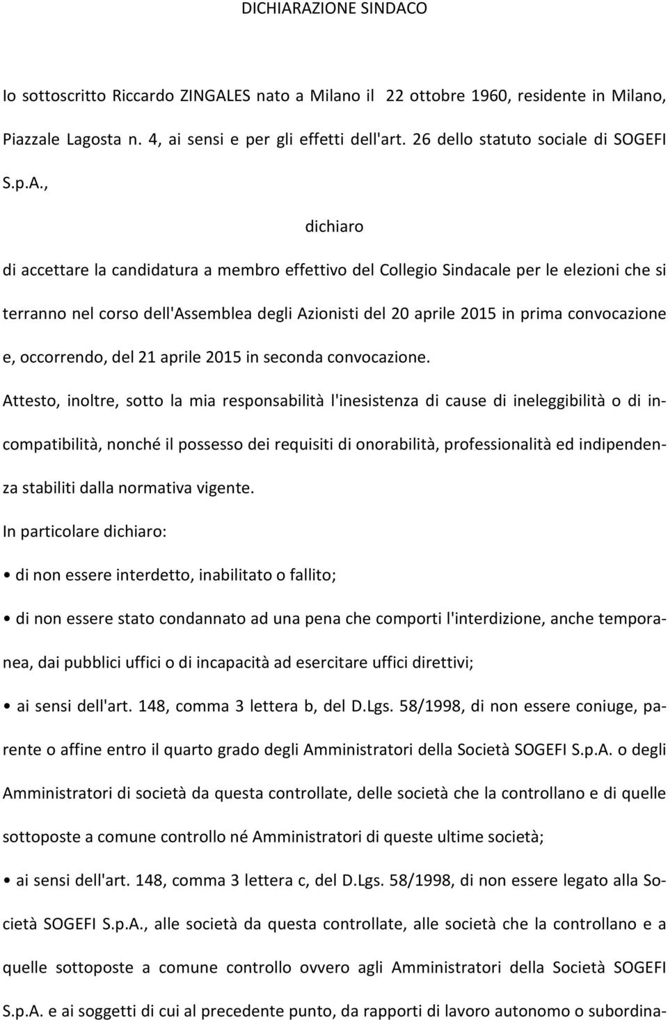 , dichiaro di accettare la candidatura a membro effettivo del Collegio Sindacale per le elezioni che si terranno nel corso dell'assemblea degli Azionisti del 20 aprile 2015 in prima convocazione e,