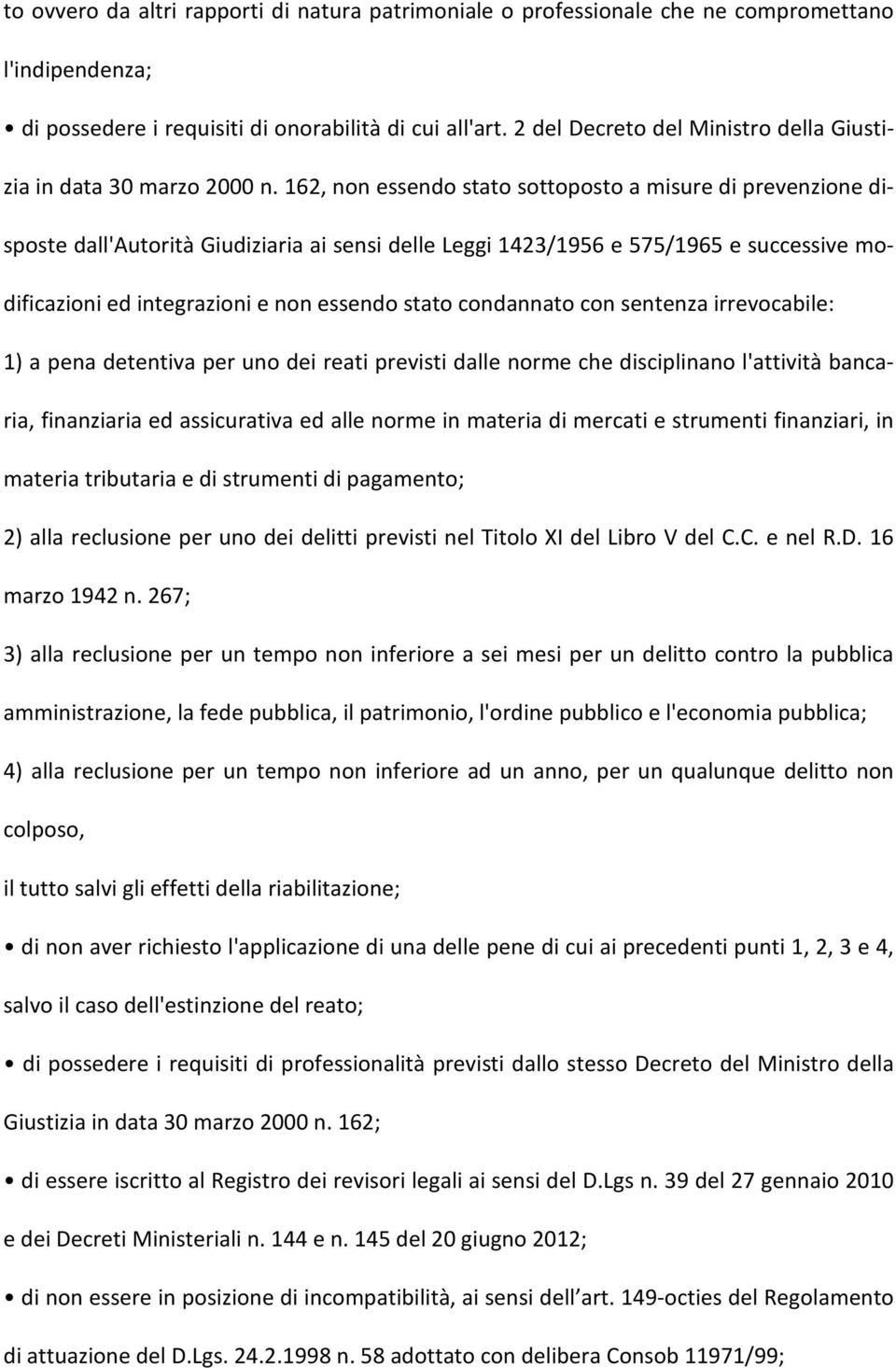 162, non essendo stato sottoposto a misure di prevenzione disposte dall'autorità Giudiziaria ai sensi delle Leggi 1423/1956 e 575/1965 e successive modificazioni ed integrazioni e non essendo stato