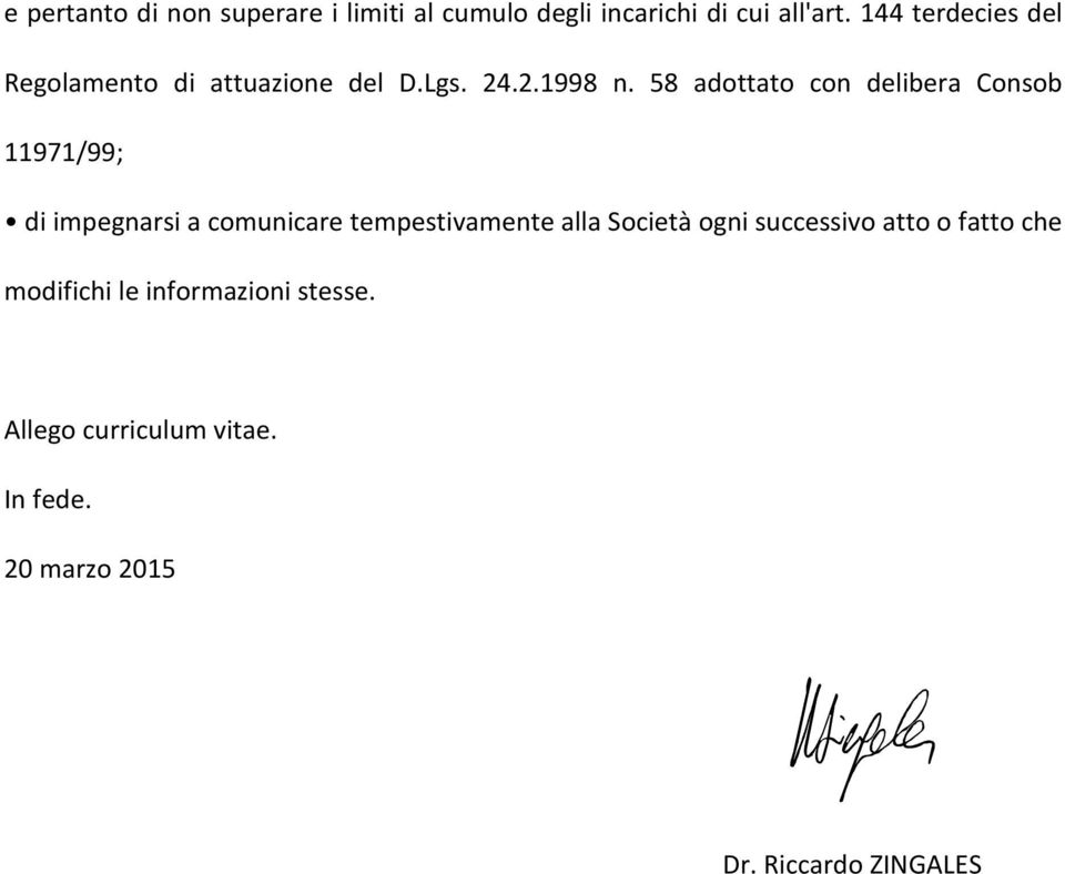 58 adottato con delibera Consob 11971/99; di impegnarsi a comunicare tempestivamente alla