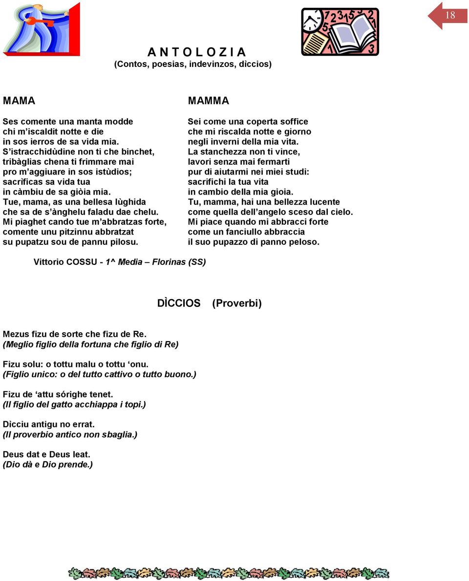 Tue, mama, as una bellesa lùghida che sa de s ànghelu faladu dae chelu. Mi piaghet cando tue m abbratzas forte, comente unu pitzinnu abbratzat su pupatzu sou de pannu pilosu.