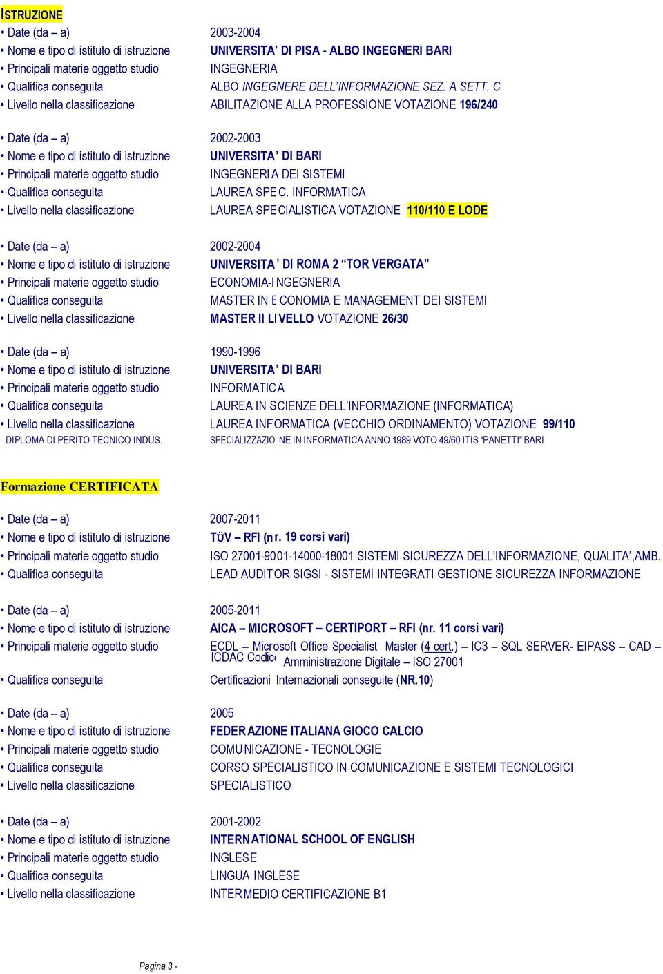 INFORMATICA LAUREA SPE CIALISTICA VOTAZIONE 110/110 E LODE 2002-2004 Nome e tipo di istituto di istruzione UNIVERSITA DI ROMA 2 TOR VERGATA ECONOMIA-I NGEGNERIA MASTER IN E CONOMIA E MANAGEMENT DEI