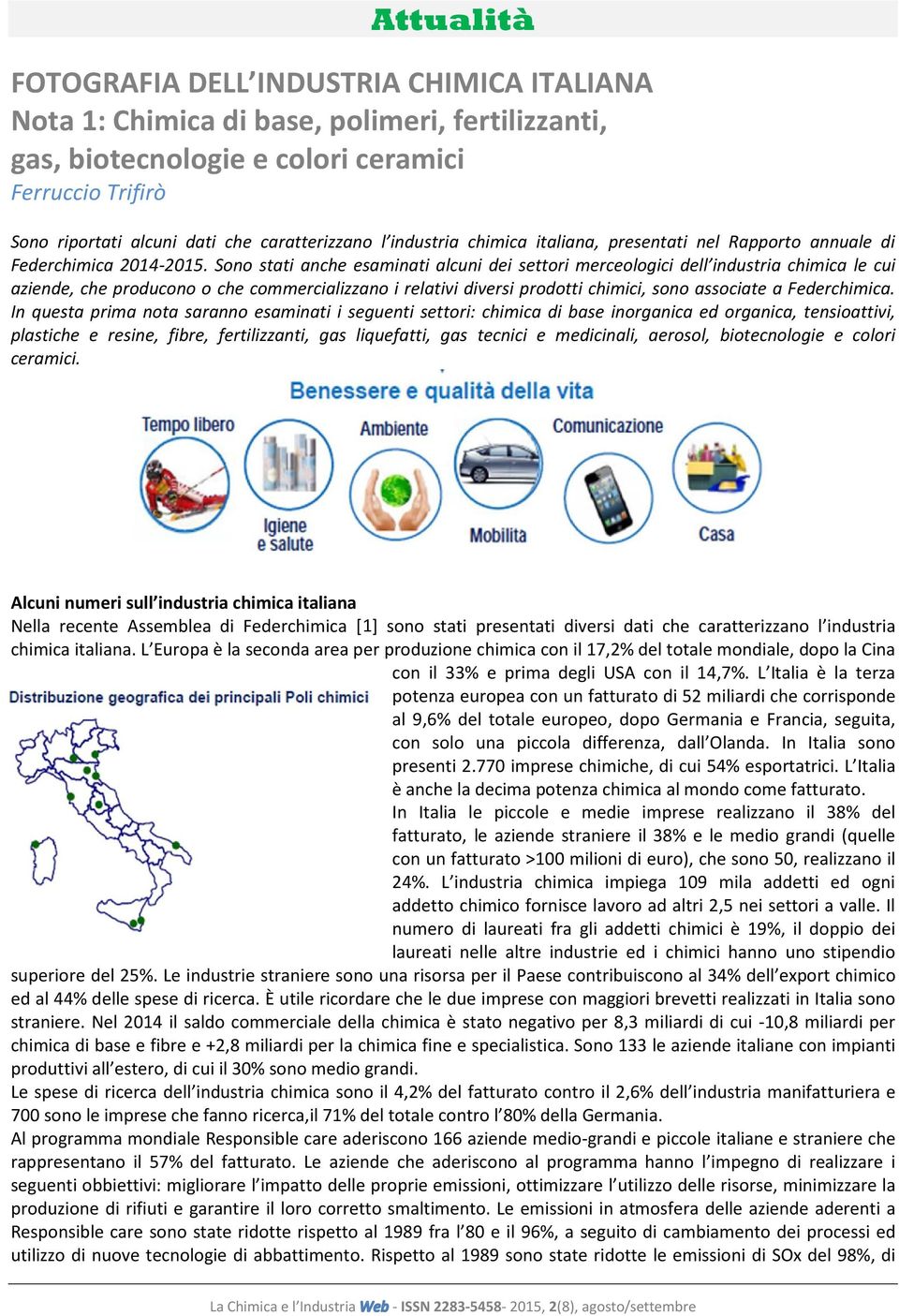 Sono stati anche esaminati alcuni dei settori merceologici dell industria chimica le cui aziende, che producono o che commercializzano i relativi diversi prodotti chimici, sono associate a