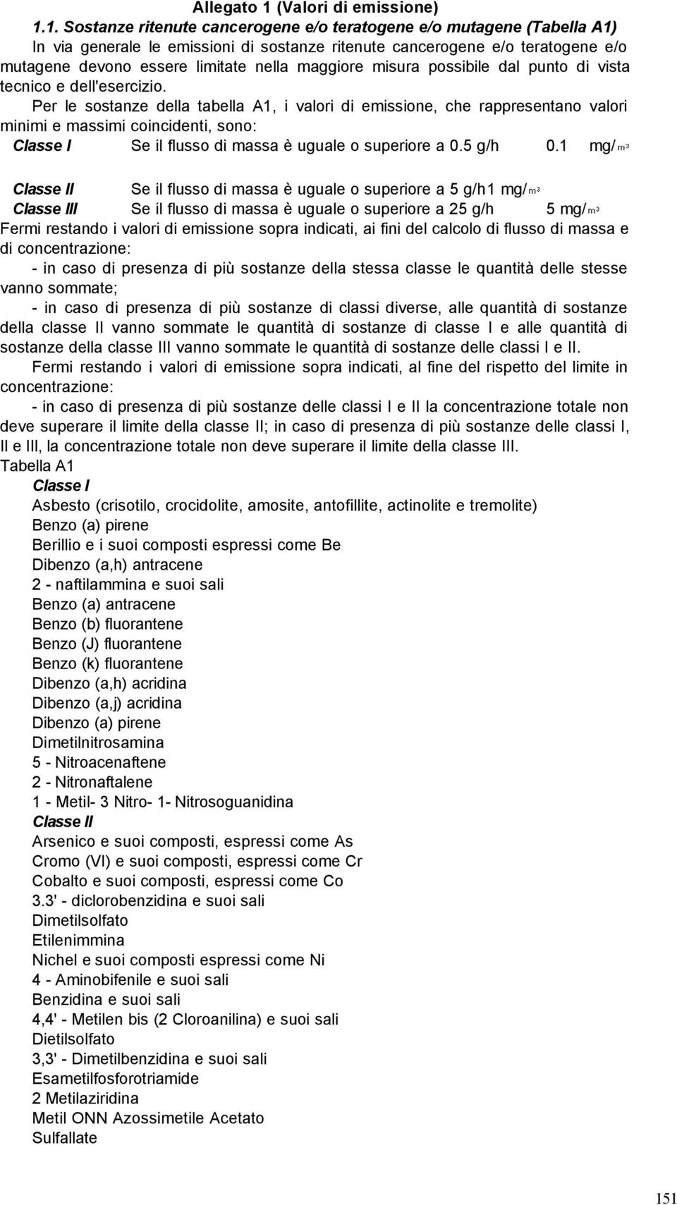 1. Sostanze ritenute cancerogene e/o teratogene e/o mutagene (Tabella A1) In via generale le emissioni di sostanze ritenute cancerogene e/o teratogene e/o mutagene devono essere limitate nella