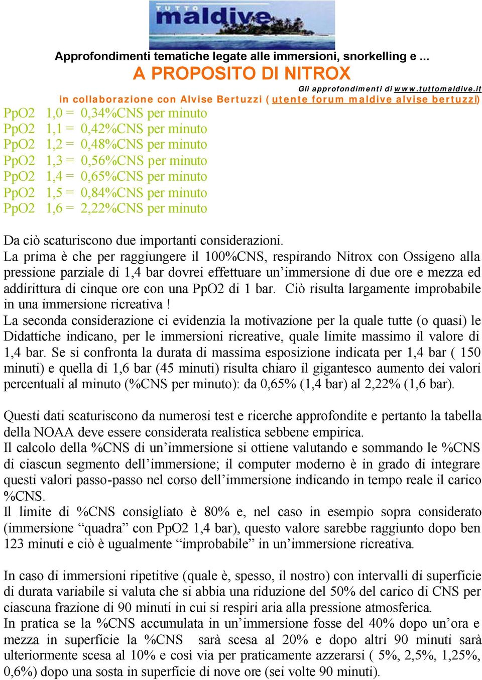 La prima è che per raggiungere il 100%CNS, respirando Nitrox con Ossigeno alla pressione parziale di 1,4 bar dovrei effettuare un immersione di due ore e mezza ed addirittura di cinque ore con una