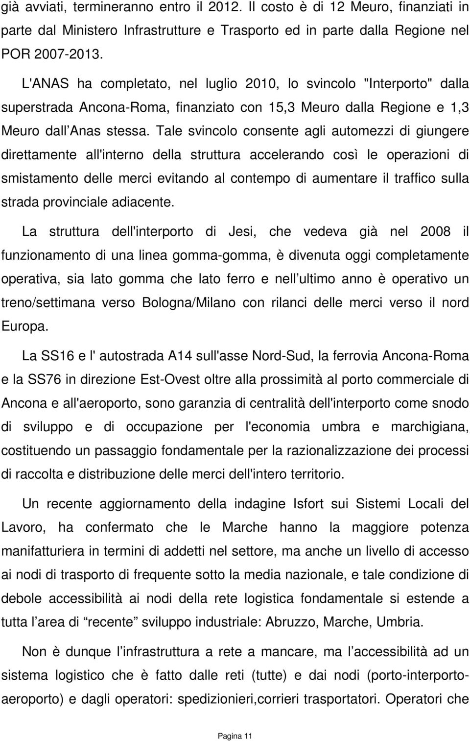 Tale svincolo consente agli automezzi di giungere direttamente all'interno della struttura accelerando così le operazioni di smistamento delle merci evitando al contempo di aumentare il traffico