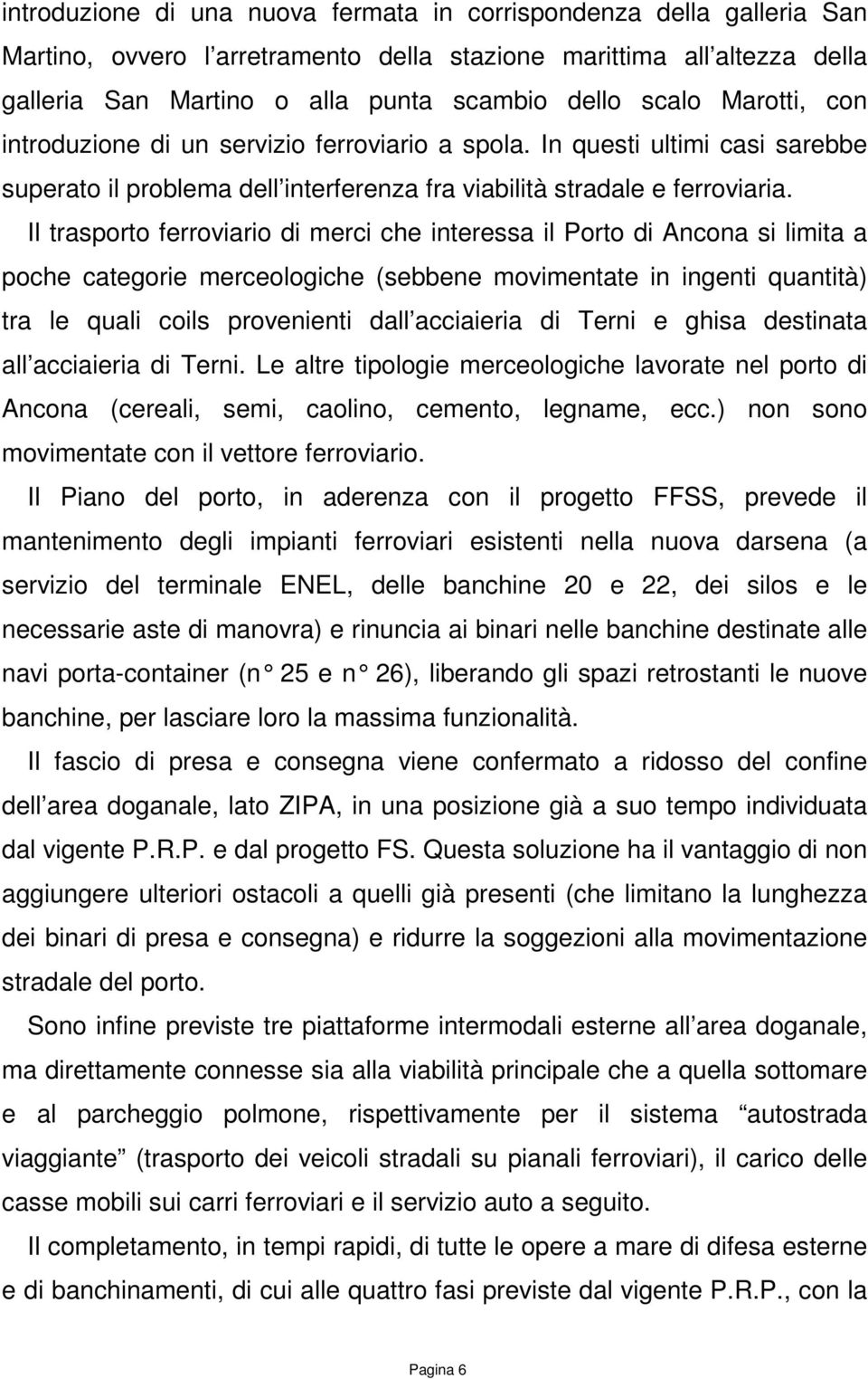 Il trasporto ferroviario di merci che interessa il Porto di Ancona si limita a poche categorie merceologiche (sebbene movimentate in ingenti quantità) tra le quali coils provenienti dall acciaieria