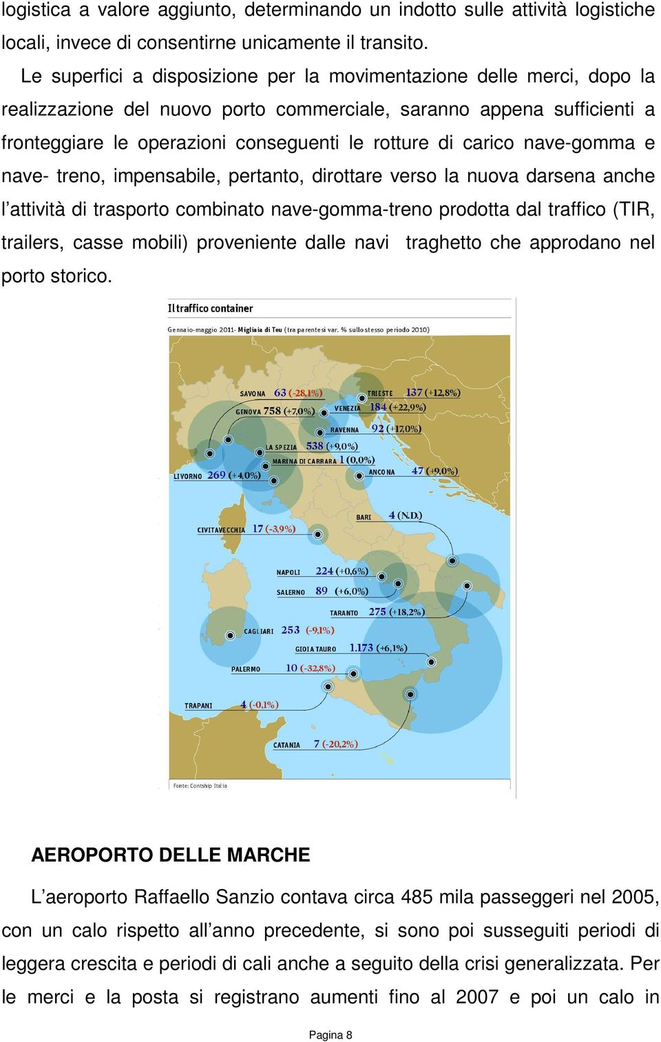 carico nave-gomma e nave- treno, impensabile, pertanto, dirottare verso la nuova darsena anche l attività di trasporto combinato nave-gomma-treno prodotta dal traffico (TIR, trailers, casse mobili)