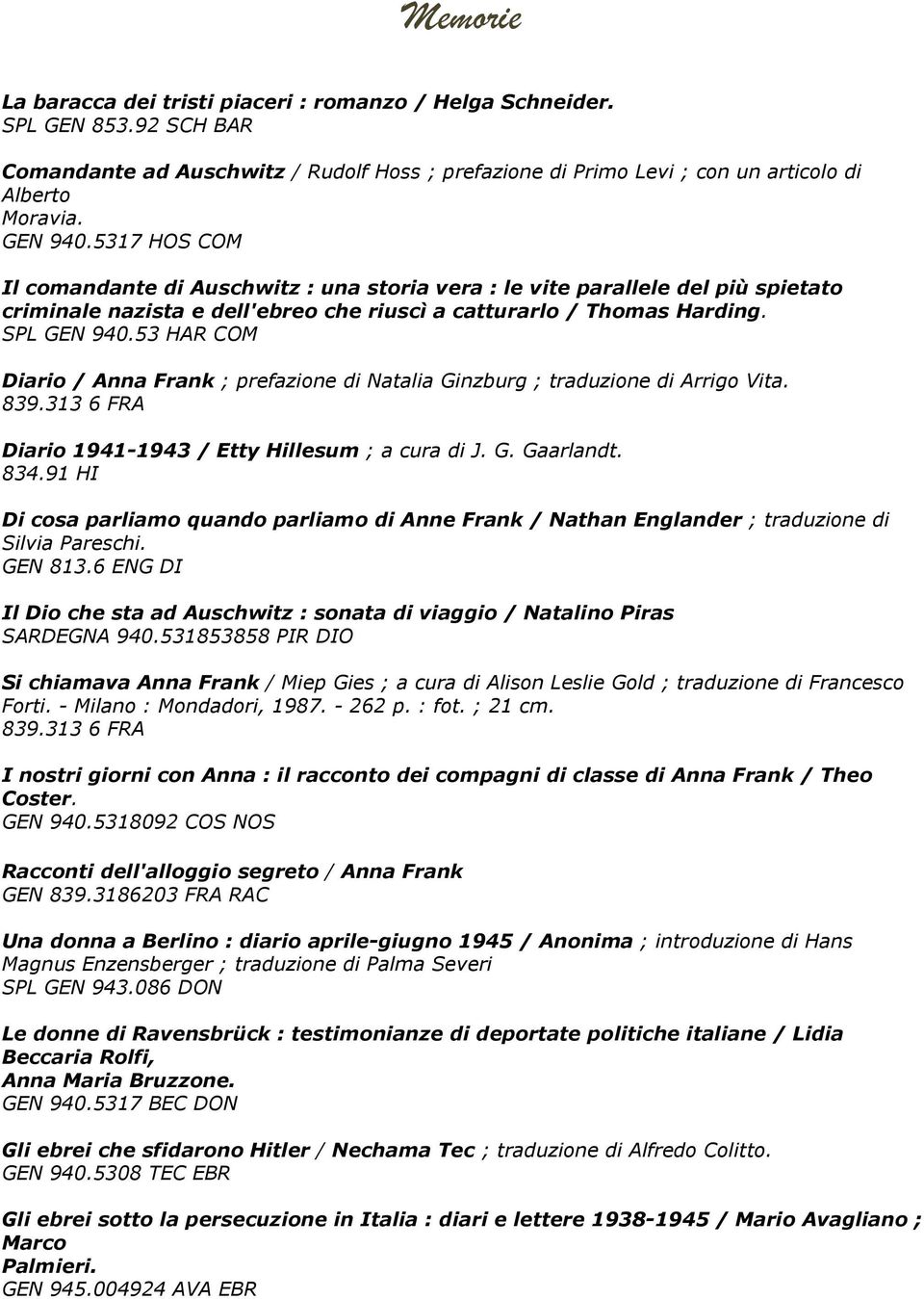 53 HAR COM Diario / Anna Frank ; prefazione di Natalia Ginzburg ; traduzione di Arrigo Vita. 839.313 6 FRA Diario 1941-1943 / Etty Hillesum ; a cura di J. G. Gaarlandt. 834.