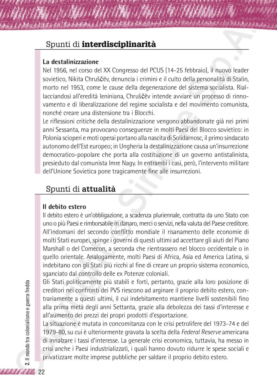 Riallacciandosi all eredità leniniana, Chruščëv intende avviare un processo di rinnovamento e di liberalizzazione del regime socialista e del movimento comunista, nonché creare una distensione tra i