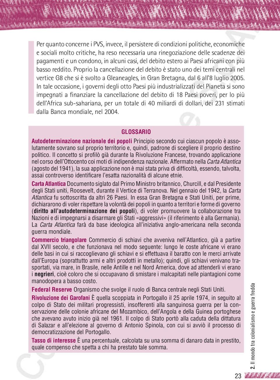 Proprio la cancellazione del debito è stato uno dei temi centrali nel vertice G8 che si è svolto a Gleaneagles, in Gran Bretagna, dal 6 all 8 luglio 2005.