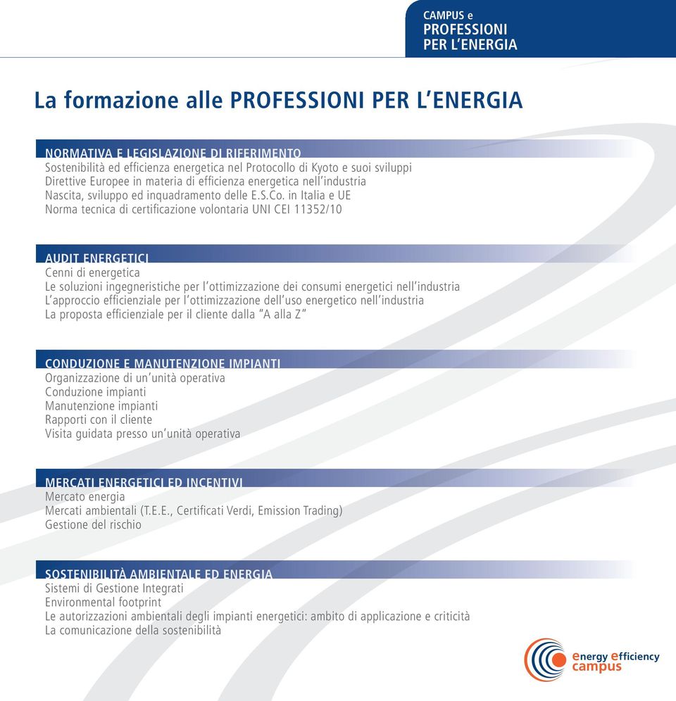 in Italia e UE Norma tecnica di certificazione volontaria UNI CEI 11352/10 AUDIT ENERGETICI Cenni di energetica Le soluzioni ingegneristiche per l ottimizzazione dei consumi energetici nell industria