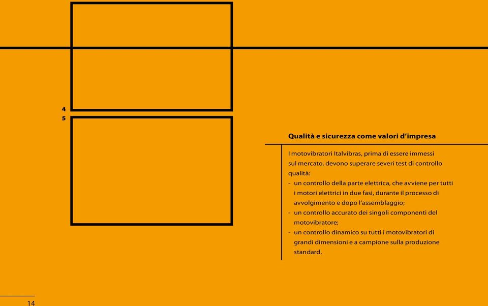 in due fasi, durante il processo di avvolgimento e dopo l assemblaggio; - un controllo accurato dei singoli componenti del