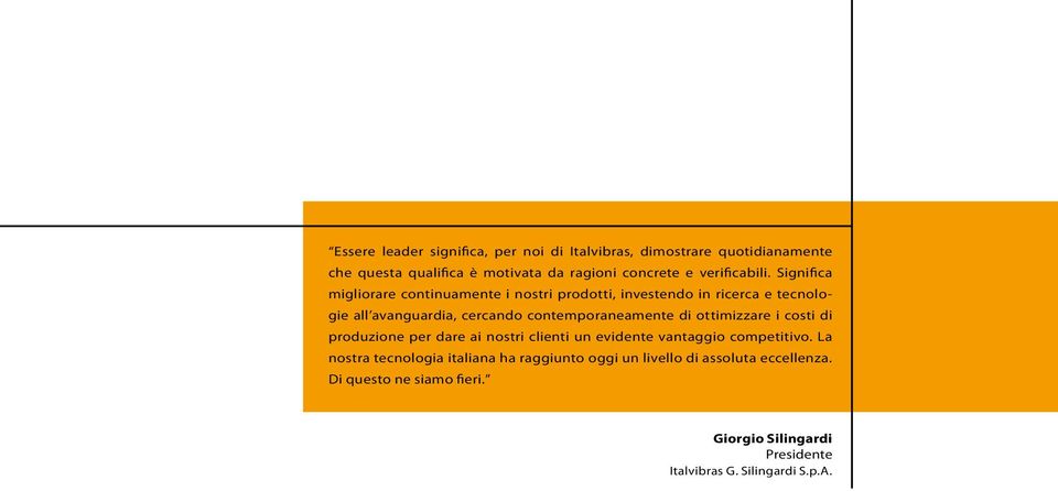 Significa migliorare continuamente i nostri prodotti, investendo in ricerca e tecnologie all avanguardia, cercando contemporaneamente di