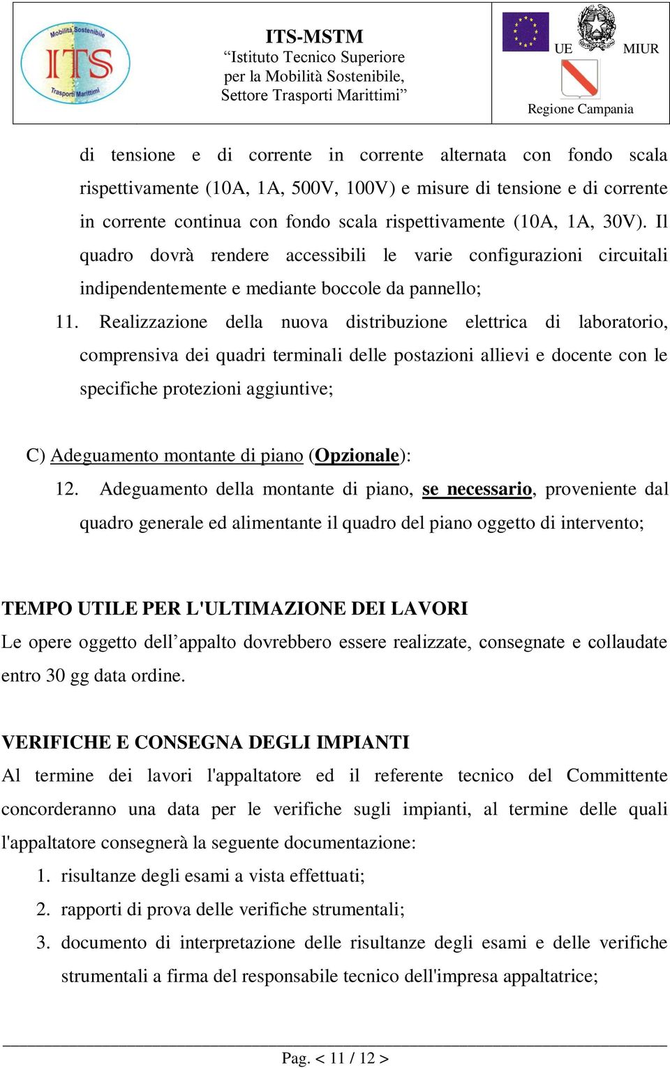 Realizzazione della nuova distribuzione elettrica di laboratorio, comprensiva dei quadri terminali delle postazioni allievi e docente con le specifiche protezioni aggiuntive; C) Adeguamento montante