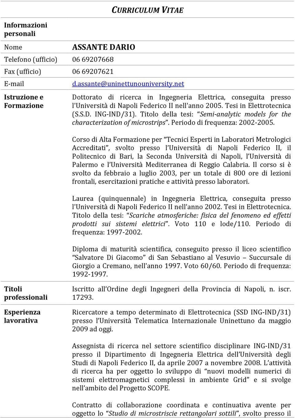 Titolo della tesi: Semi-analytic models for the characterization of microstrips. Periodo di frequenza: 2002-2005.