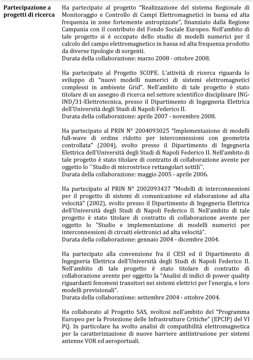 Nell'ambito di tale progetto si è occupato dello studio di modelli numerici per il calcolo del campo elettromagnetico in bassa ed alta frequenza prodotto da diverse tipologie di sorgenti.