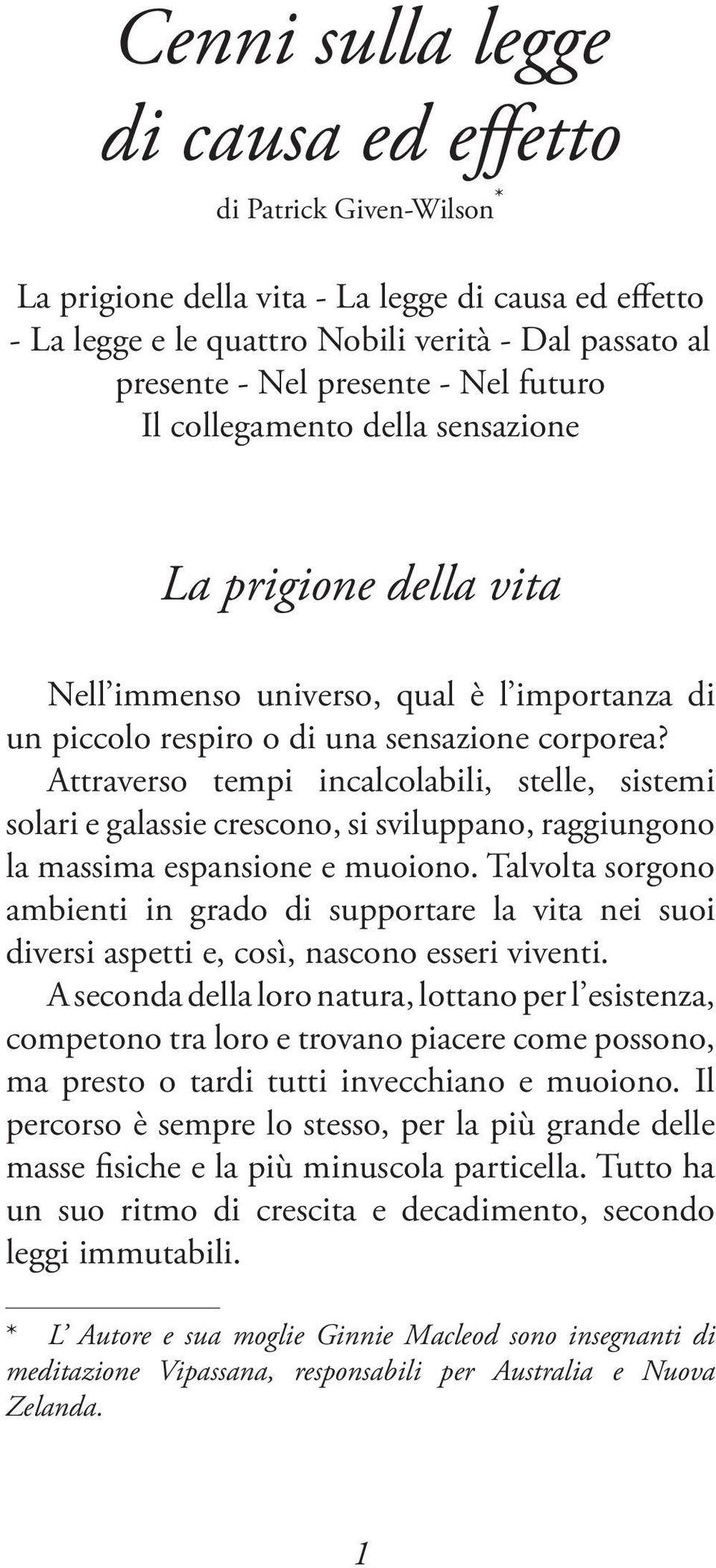 Attraverso tempi incalcolabili, stelle, sistemi solari e galassie crescono, si sviluppano, raggiungono la massima espansione e muoiono.