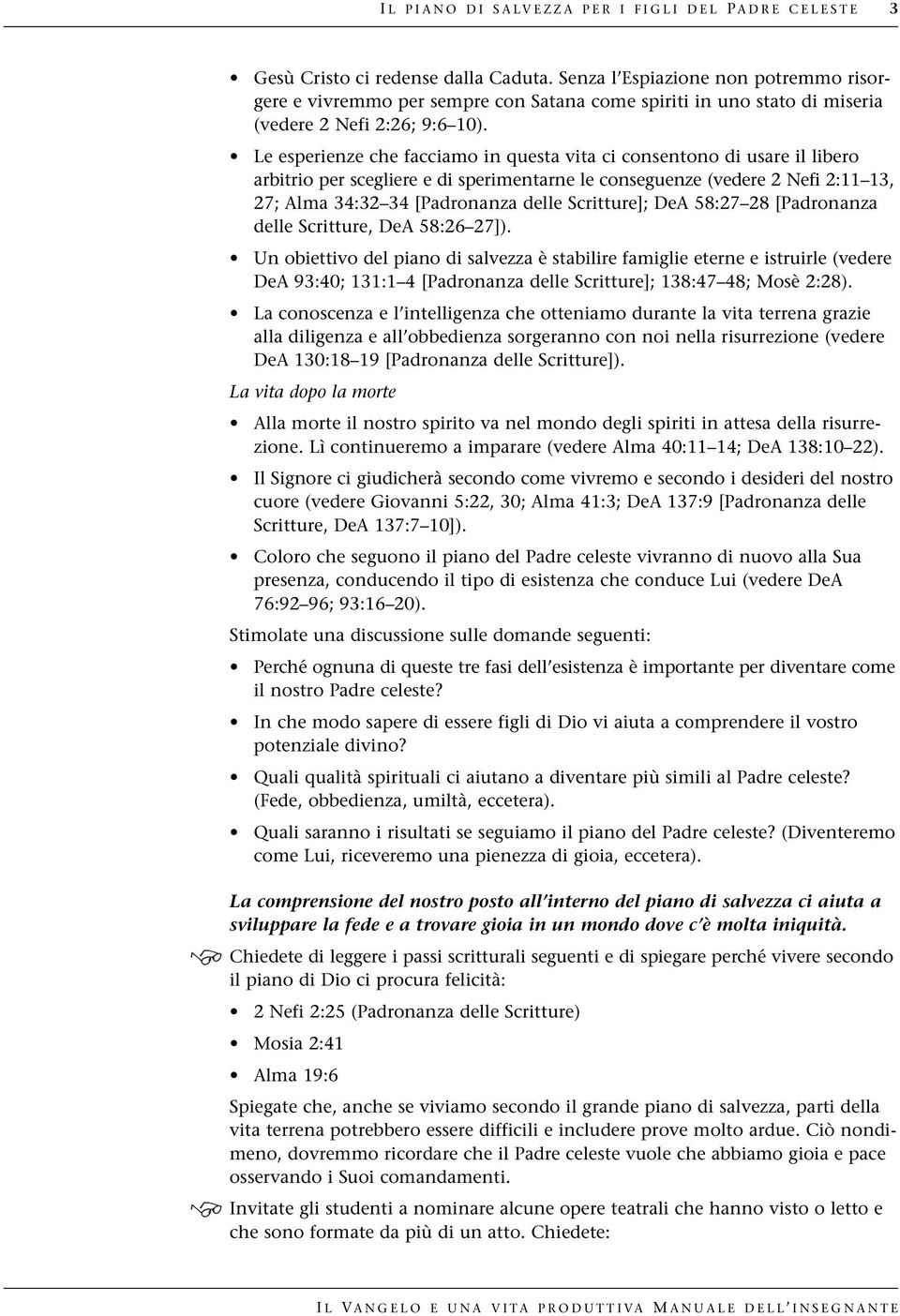 Le esperienze che facciamo in questa vita ci consentono di usare il libero arbitrio per scegliere e di sperimentarne le conseguenze (vedere 2 Nefi 2:11 13, 27; Alma 34:32 34 [Padronanza delle