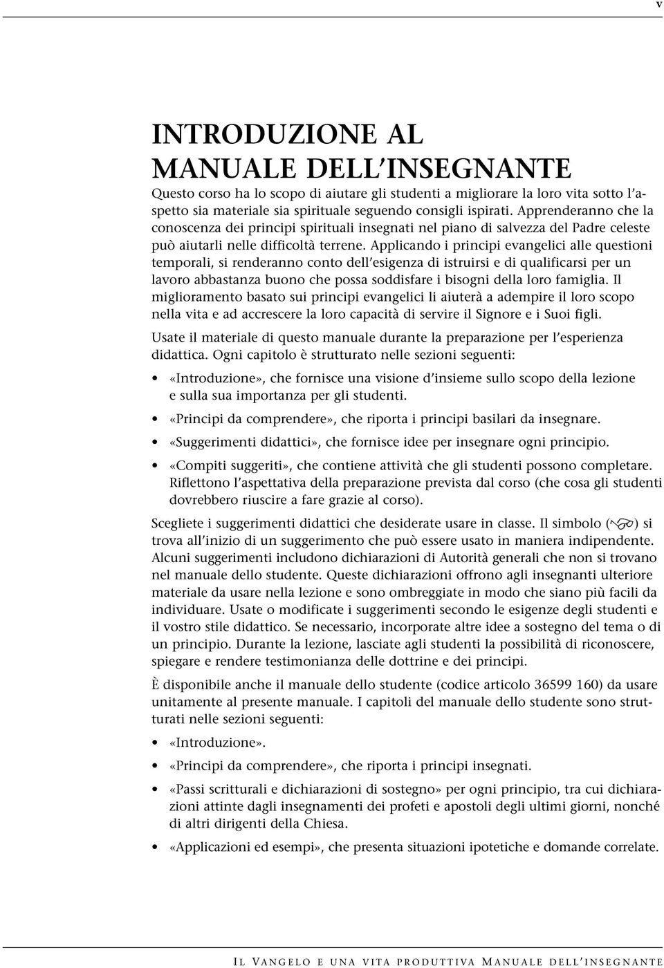 Applicando i principi evangelici alle questioni temporali, si renderanno conto dell esigenza di istruirsi e di qualificarsi per un lavoro abbastanza buono che possa soddisfare i bisogni della loro