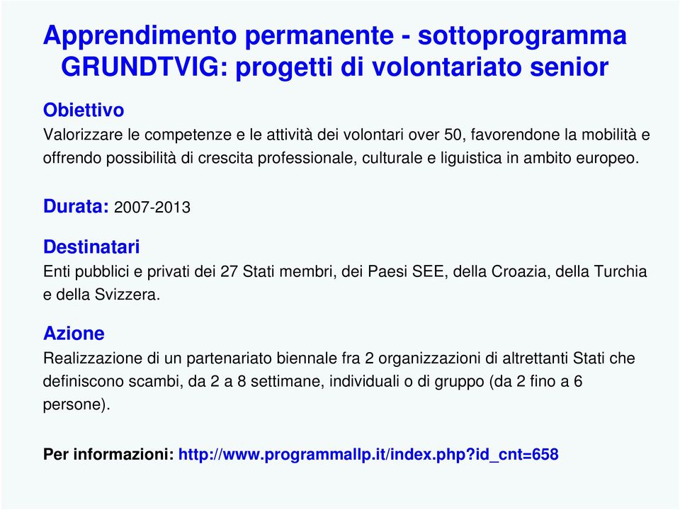 Durata: 2007-2013 Enti pubblici e privati dei 27 Stati membri, dei Paesi SEE, della Croazia, della Turchia e della Svizzera.