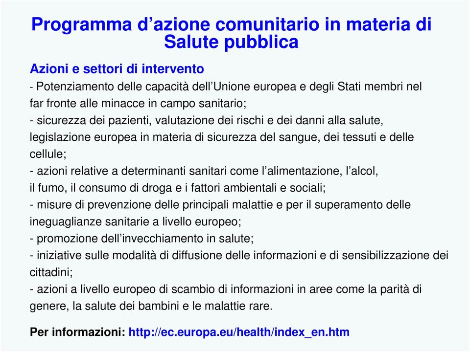 determinanti sanitari come l alimentazione, l alcol, il fumo, il consumo di droga e i fattori ambientali e sociali; - misure di prevenzione delle principali malattie e per il superamento delle