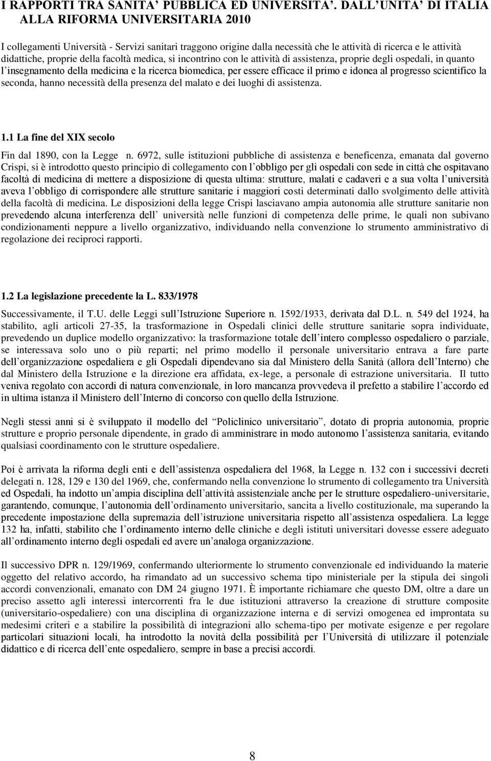 facoltà medica, si incontrino con le attività di assistenza, proprie degli ospedali, in quanto l insegnamento della medicina e la ricerca biomedica, per essere efficace il primo e idonea al progresso