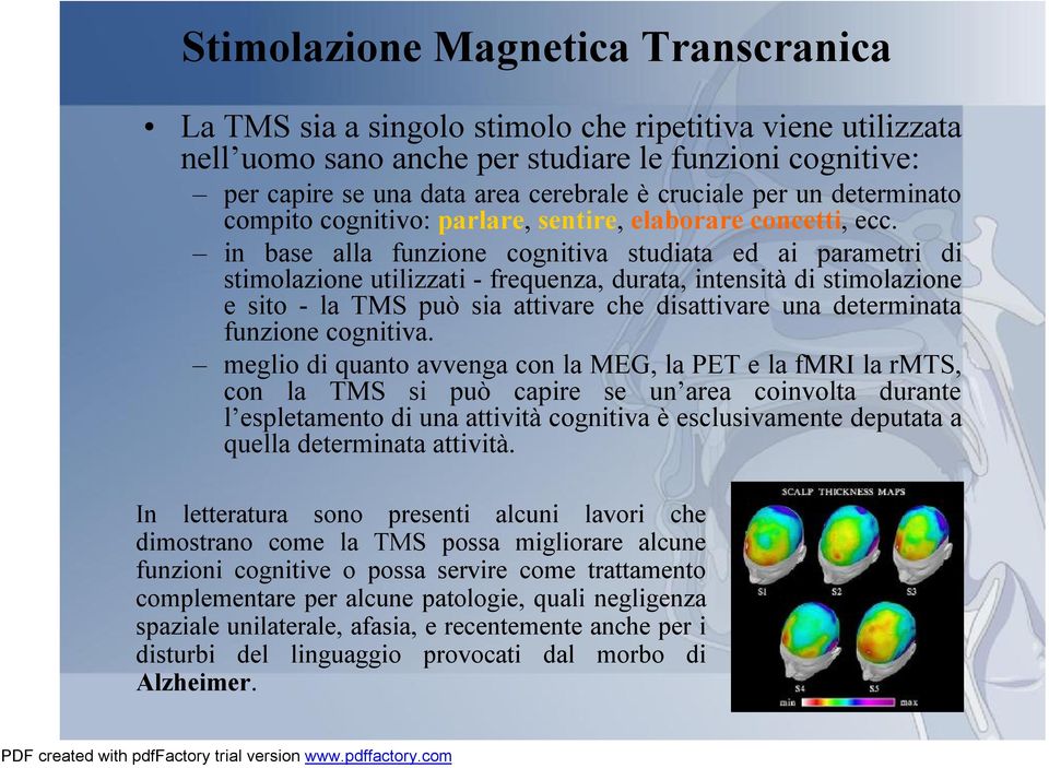 in base alla funzione cognitiva studiata ed ai parametri di stimolazione utilizzati - frequenza, durata, intensità di stimolazione e sito -la TMS può sia attivare che disattivare una determinata