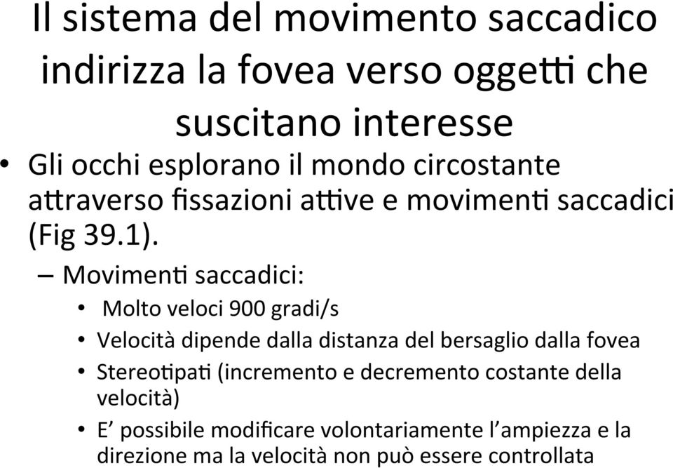 Movimen5 saccadici: Molto veloci 900 gradi/s Velocità dipende dalla distanza del bersaglio dalla fovea Stereo5pa5