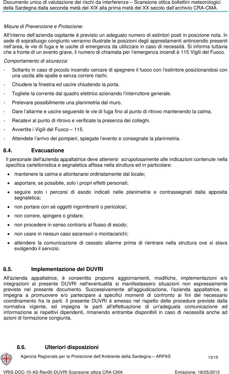 Si informa tuttavia che a fronte di un evento grave, il numero di chiamata per l emergenza incendi è 115 Vigili del Fuoco.