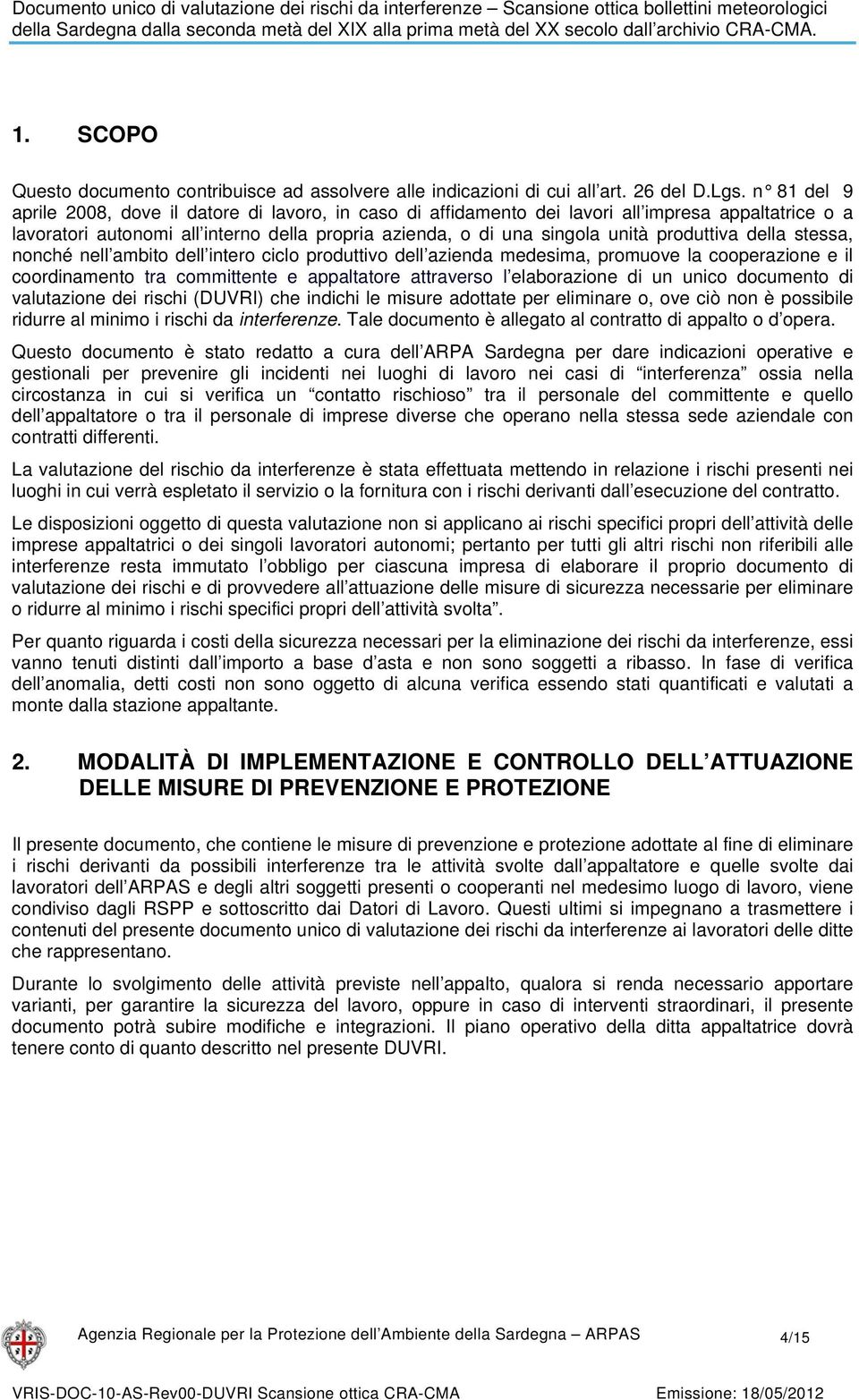 produttiva della stessa, nonché nell ambito dell intero ciclo produttivo dell azienda medesima, promuove la cooperazione e il coordinamento tra committente e appaltatore attraverso l elaborazione di