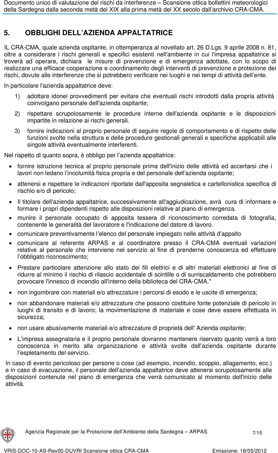 scopo di realizzare una efficace cooperazione e coordinamento degli interventi di prevenzione e protezione dei rischi, dovute alle interferenze che si potrebbero verificare nei luoghi e nei tempi di